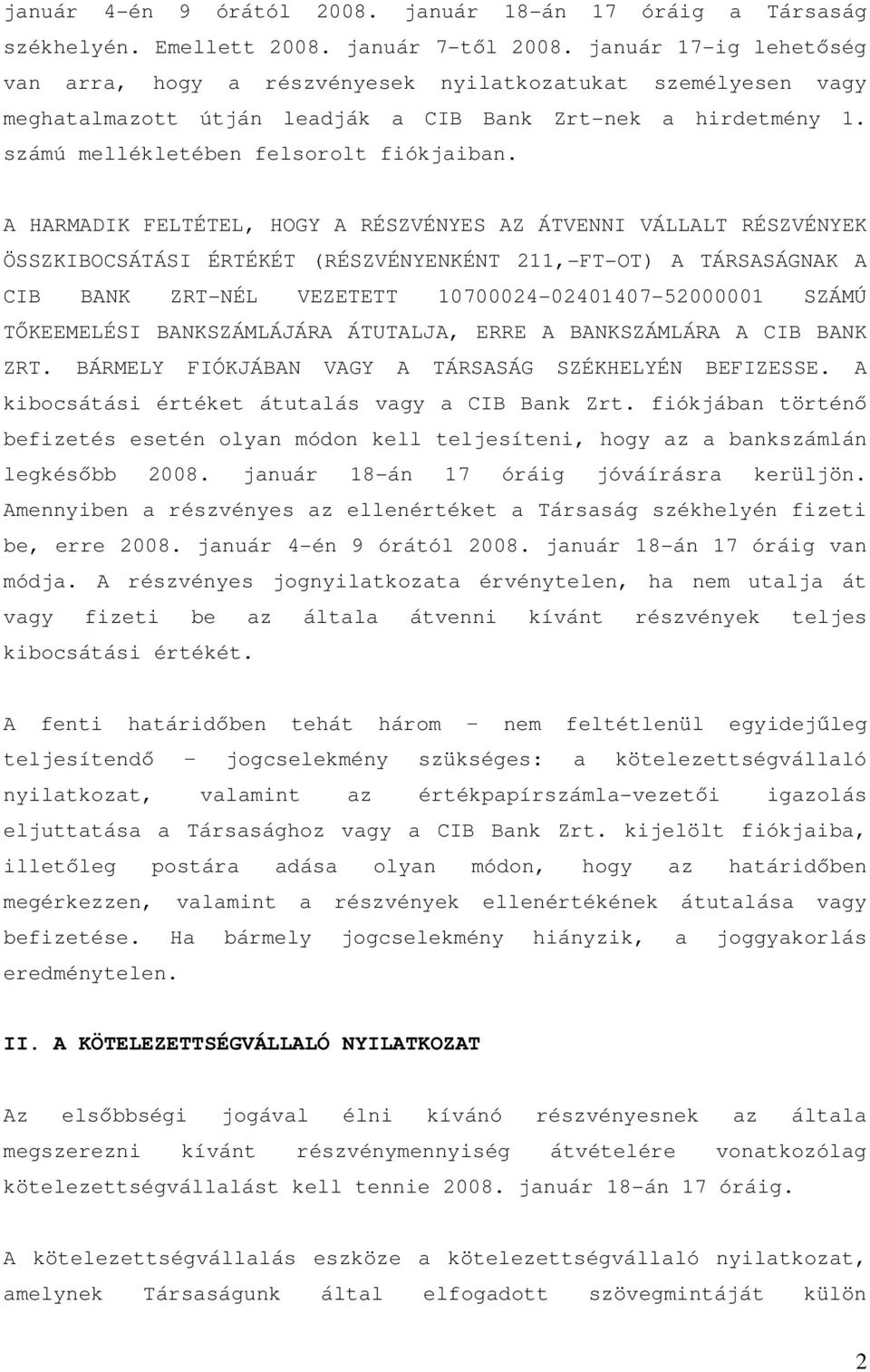 A HARMADIK FELTÉTEL, HOGY A RÉSZVÉNYES AZ ÁTVENNI VÁLLALT RÉSZVÉNYEK ÖSSZKIBOCSÁTÁSI ÉRTÉKÉT (RÉSZVÉNYENKÉNT 211,-FT-OT) A TÁRSASÁGNAK A CIB BANK ZRT-NÉL VEZETETT 10700024-02401407-52000001 SZÁMÚ