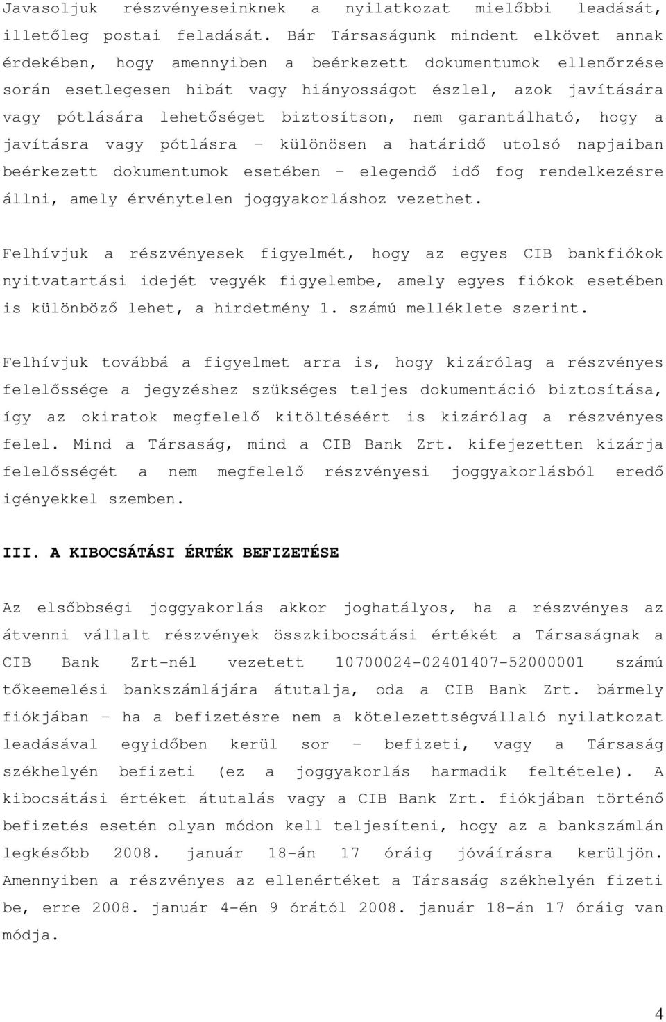 biztosítson, nem garantálható, hogy a javításra vagy pótlásra különösen a határidő utolsó napjaiban beérkezett dokumentumok esetében elegendő idő fog rendelkezésre állni, amely érvénytelen