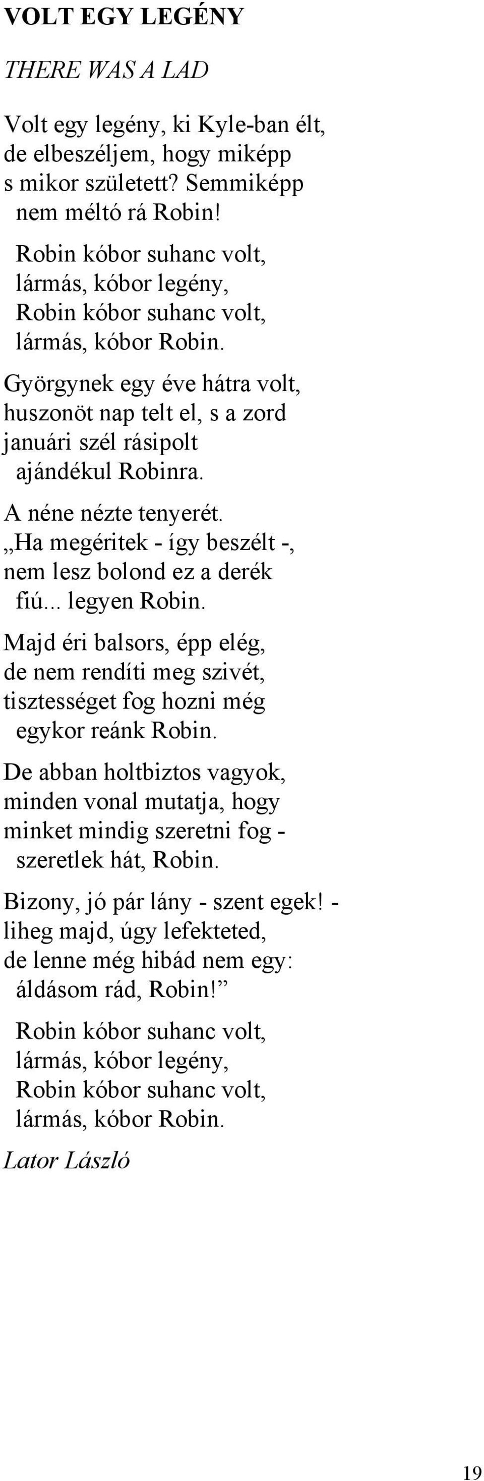 A néne nézte tenyerét. Ha megéritek - így beszélt -, nem lesz bolond ez a derék fiú... legyen Robin.
