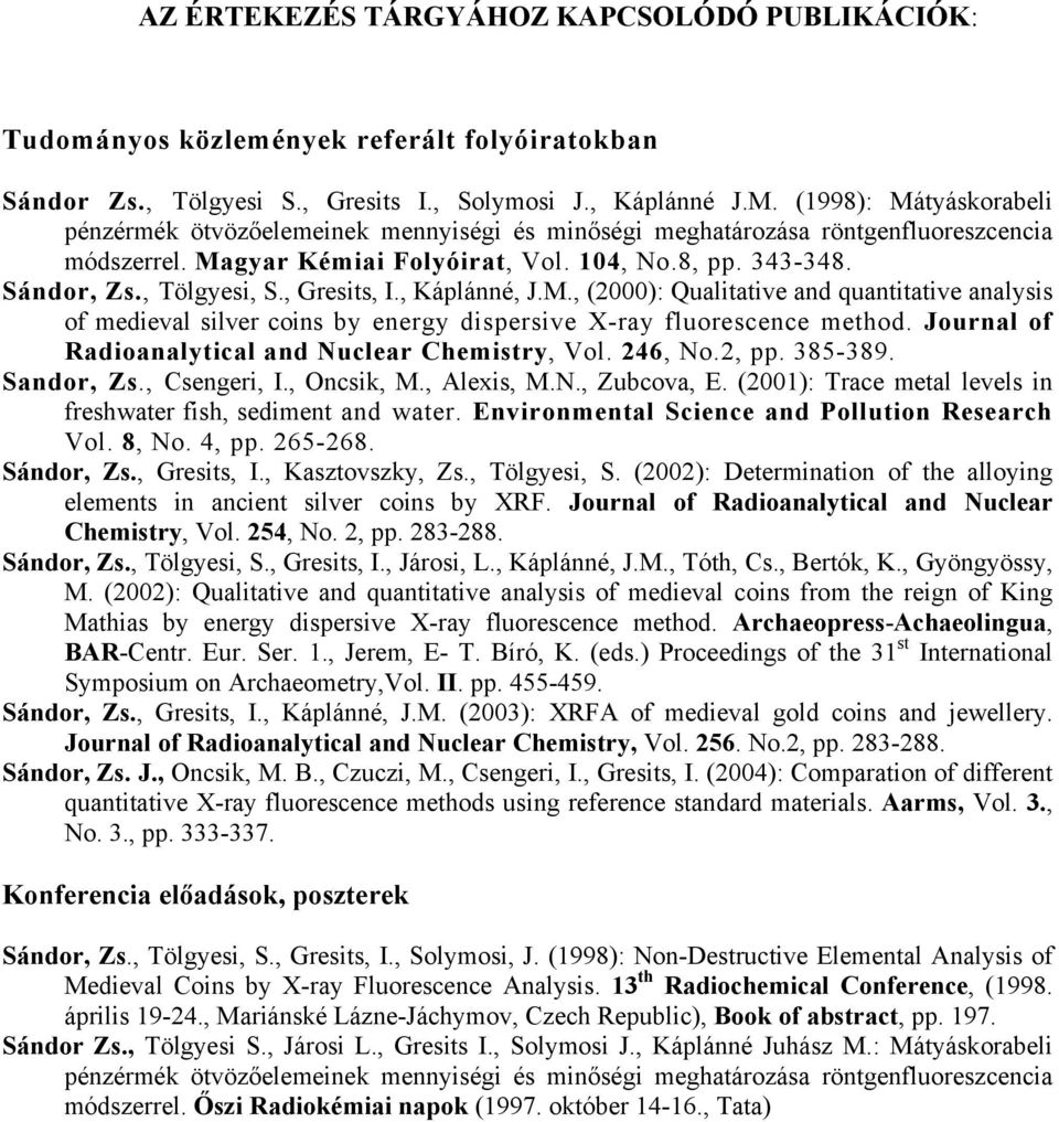 , Káplánné, J.M., (2000): Qualitative and quantitative analyi of edieval ilver oin by energy diperive X-ray fluoreene ethod. Journal of Radioanalytial and Nulear Cheitry, Vol. 246, No.2, pp. 385-389.