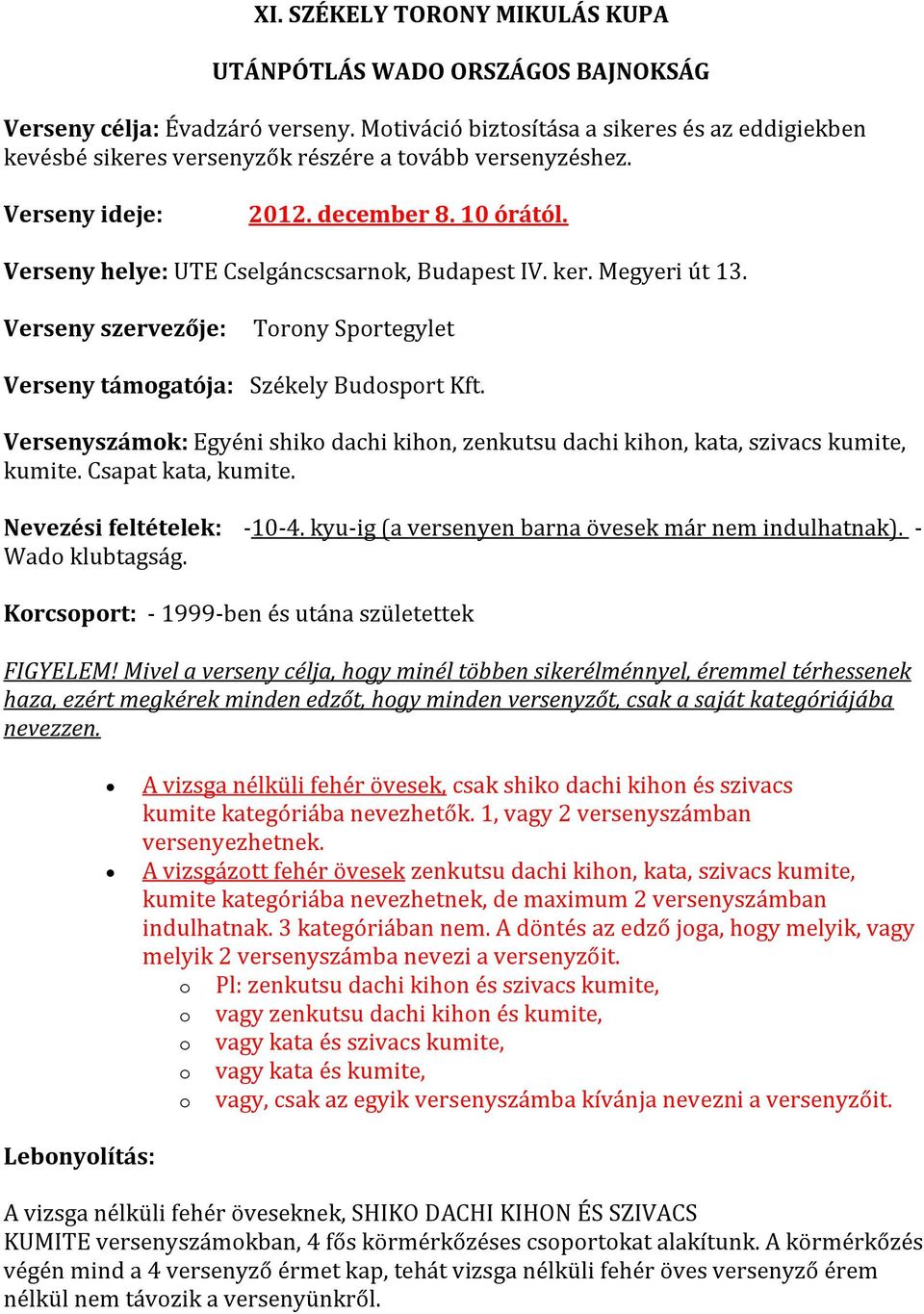 Versenyszámok: Egyéni shiko dachi kihon, zenkutsu dachi kihon, kata, szivacs kumite, kumite. Csapat kata, kumite. Nevezési feltételek: -10-4. kyu-ig (a versenyen barna már nem indulhatnak).