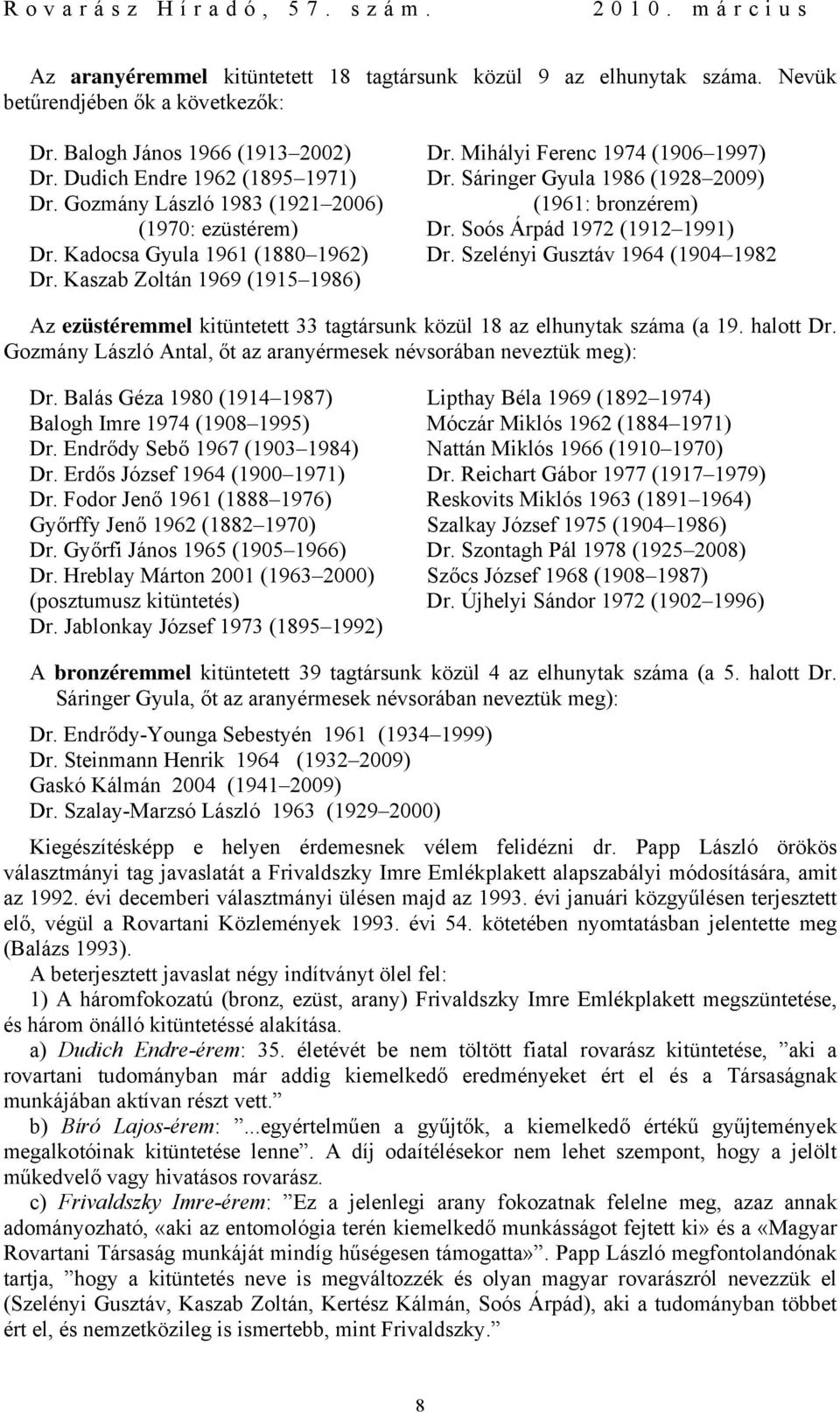 Kadocsa Gyula 1961 (1880 1962) Dr. Szelényi Gusztáv 1964 (1904 1982 Dr. Kaszab Zoltán 1969 (1915 1986) Az ezüstéremmel kitüntetett 33 tagtársunk közül 18 az elhunytak száma (a 19. halott Dr.