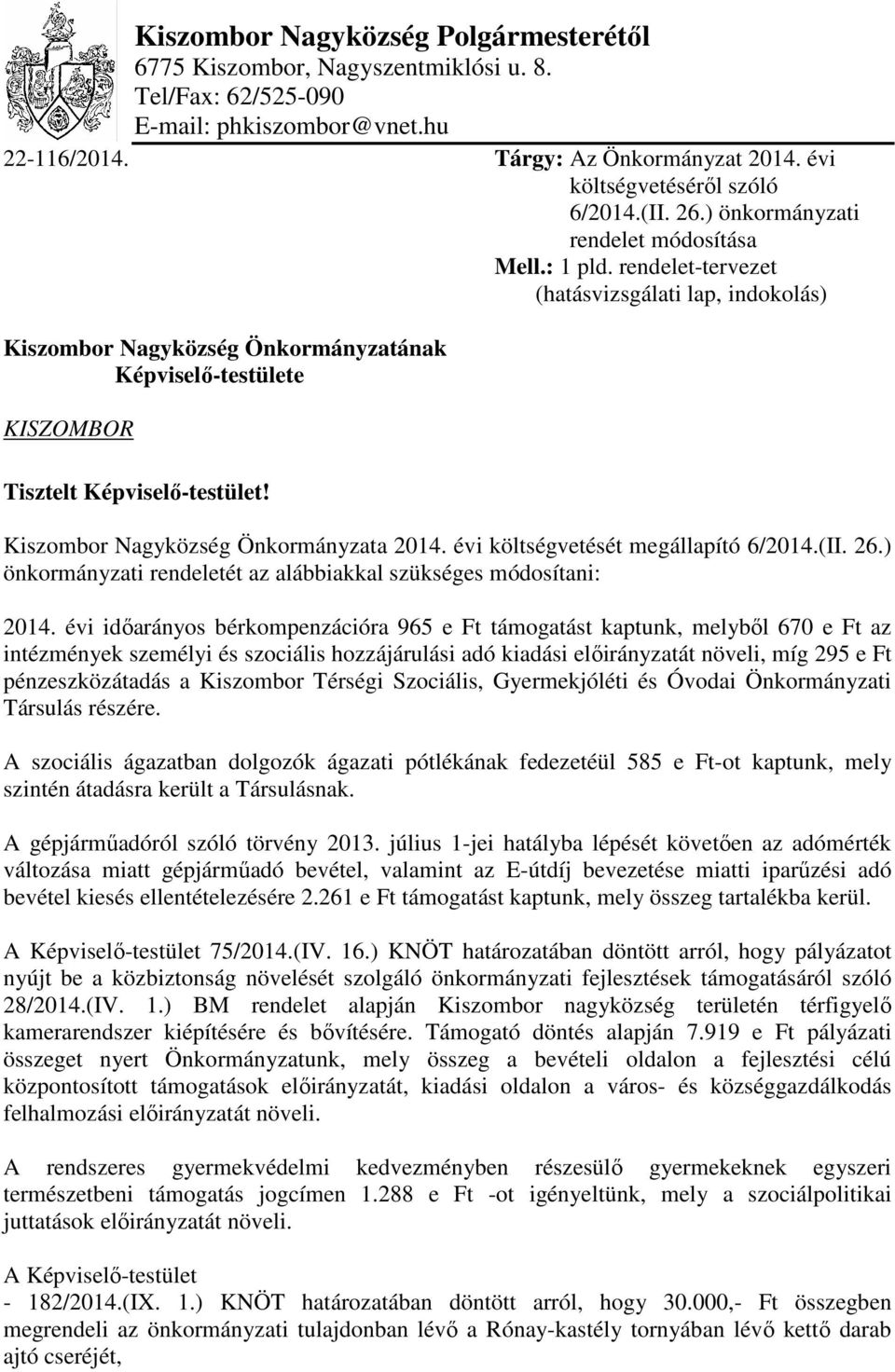 rendelet-tervezet (hatásvizsgálati lap, indokolás) Kiszombor Nagyközség Önkormányzatának Képviselő-testülete KISZOMBOR Tisztelt Képviselő-testület! Kiszombor Nagyközség Önkormányzata 2014.