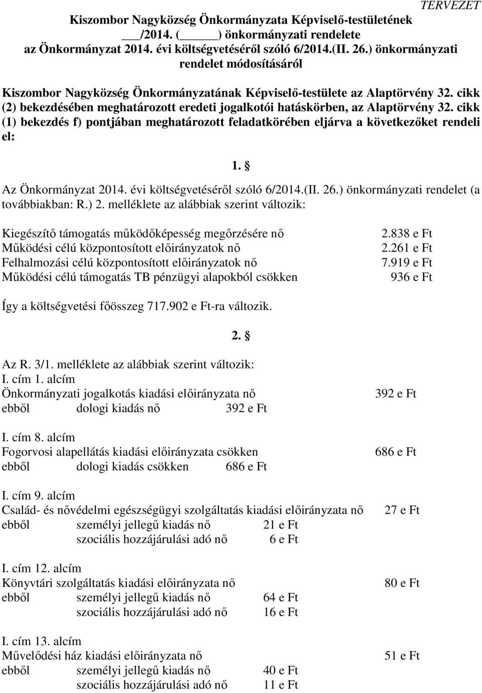 cikk (2) bekezdésében meghatározott eredeti jogalkotói hatáskörben, az Alaptörvény 32. cikk (1) bekezdés f) pontjában meghatározott feladatkörében eljárva a következőket rendeli el: 1.