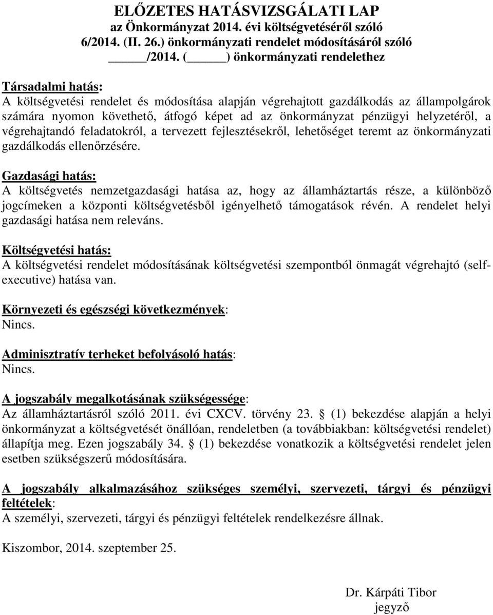 pénzügyi helyzetéről, a végrehajtandó feladatokról, a tervezett fejlesztésekről, lehetőséget teremt az önkormányzati gazdálkodás ellenőrzésére.