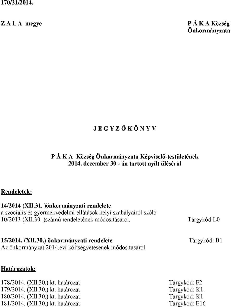 )önkormányzati rendelete a szociális és gyermekvédelmi ellátások helyi szabályairól szóló 10/2013 (XII.30. )számú rendeletének módosításáról. Tárgykód:L0 15/2014. (XII.30.) önkormányzati rendelete Tárgykód: B1 Az önkormányzat 2014.