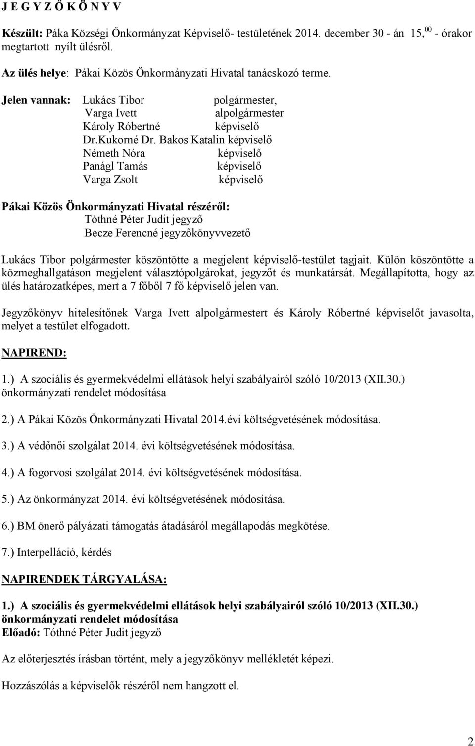 Bakos Katalin Németh Nóra Panágl Tamás Varga Zsolt Pákai Közös Önkormányzati Hivatal részéről: Tóthné Péter Judit jegyző Becze Ferencné jegyzőkönyvvezető Lukács Tibor polgármester köszöntötte a