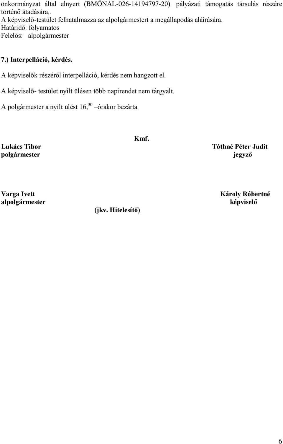 A k részéről interpelláció, kérdés nem hangzott el. A - testület nyílt ülésen több napirendet nem tárgyalt.