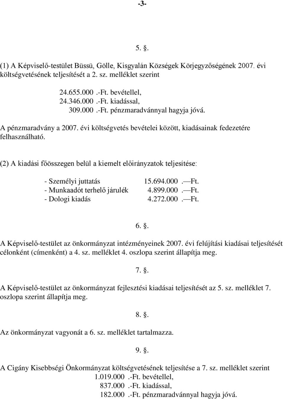 (2) A kiadási főösszegen belül a kiemelt előirányzatok teljesítése: - Személyi juttatás 15.694.000. Ft. - Munkaadót terhelő járulék 4.899.000. Ft. - Dologi kiadás 4.272.000. Ft. 6.