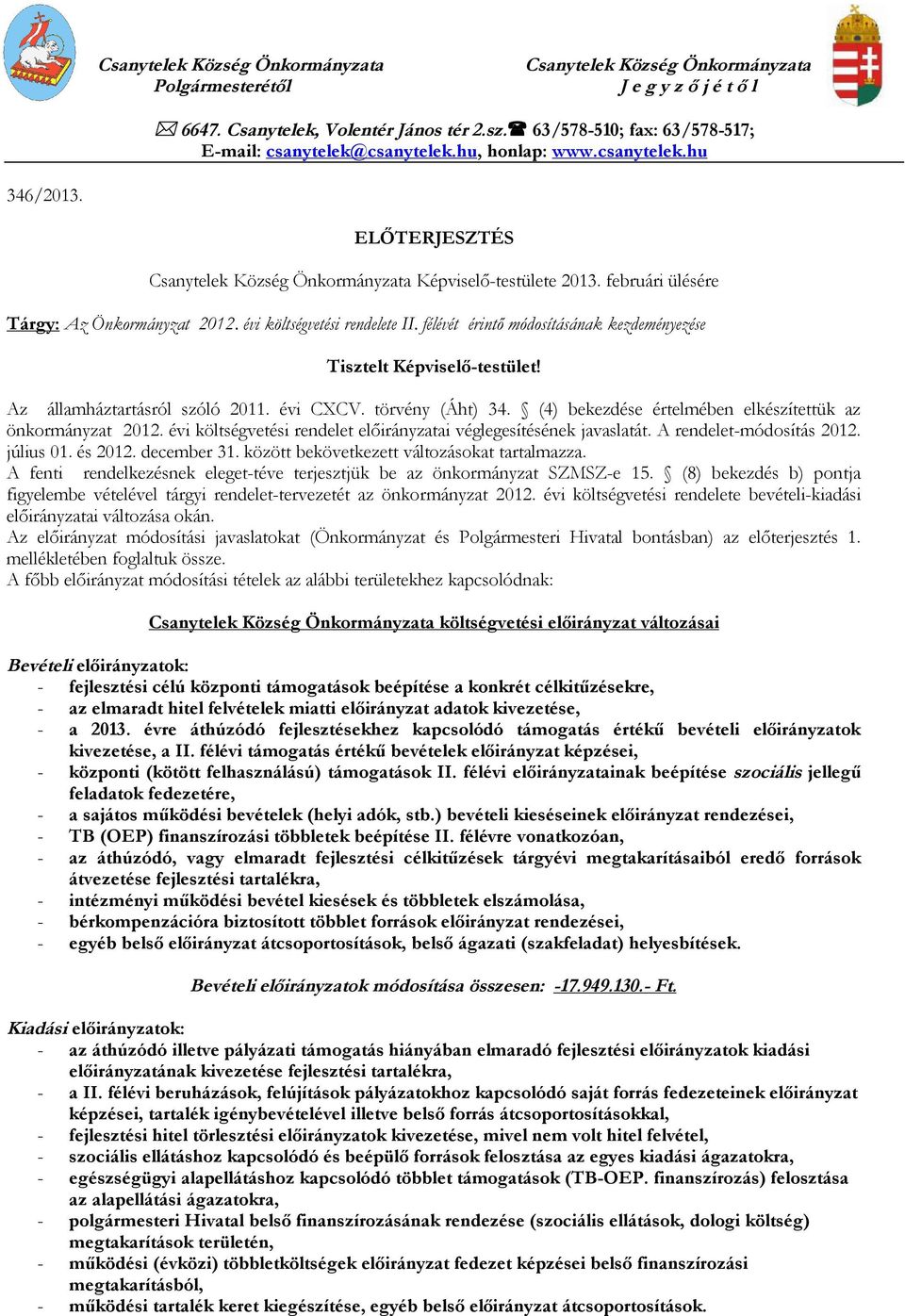 februári ülésére Tárgy: Az Önkormányzat 2012. évi költségvetési rendelete II. félévét érintő módosításának kezdeményezése Tisztelt Képviselő-testület! Az államháztartásról szóló 2011. évi CXCV.