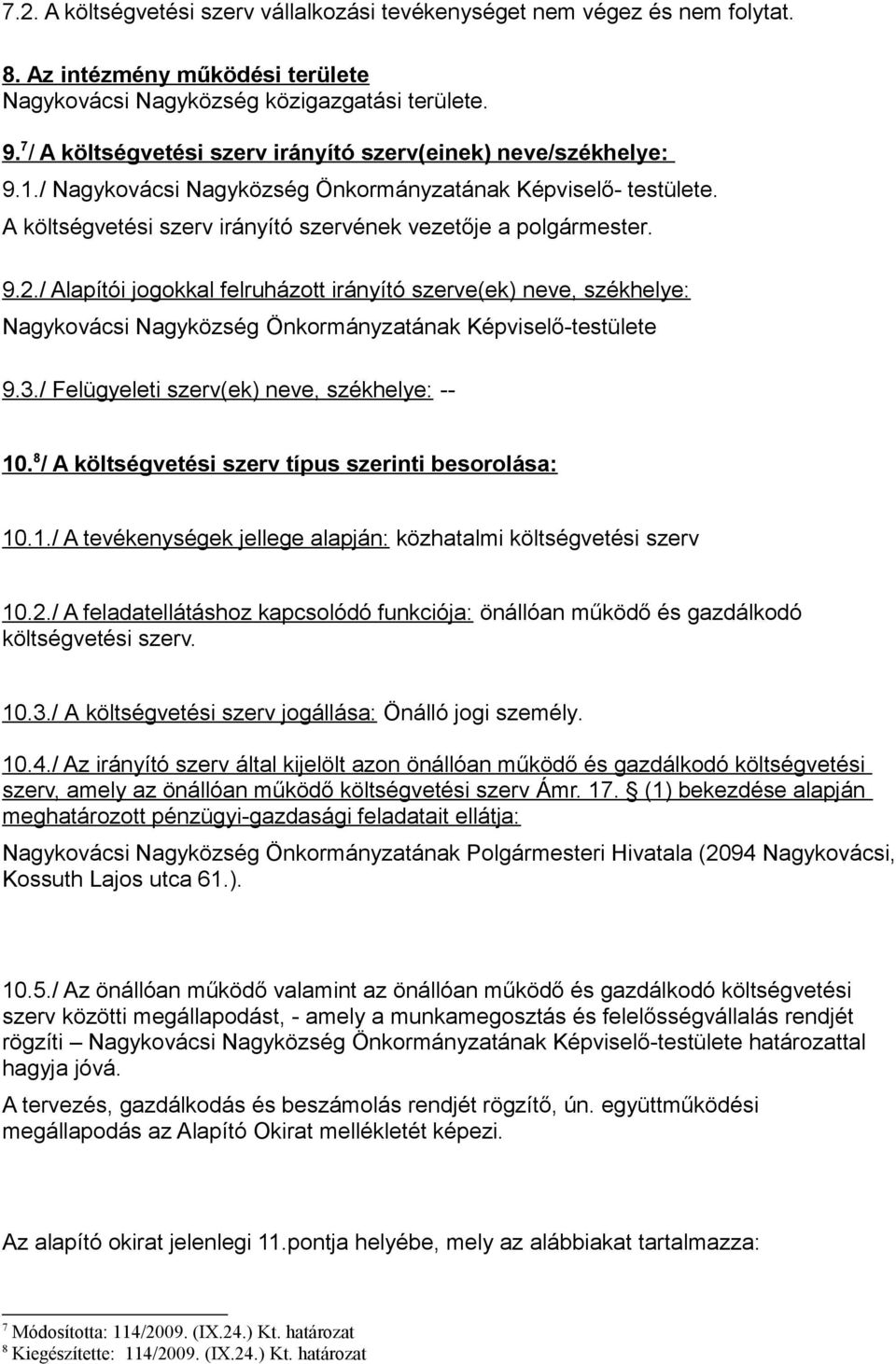 / Alapítói jogokkal felruházott irányító szerve(ek) neve, székhelye: Nagykovácsi Nagyközség Önkormányzatának Képviselő-testülete 9.3./ Felügyeleti szerv(ek) neve, székhelye: -- 10.