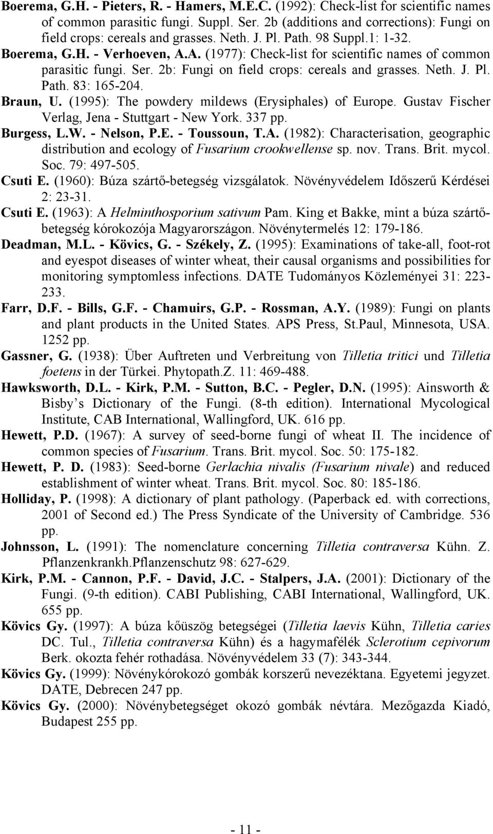 Braun, U. (1995): The powdery mildews (Erysiphales) of Europe. Gustav Fischer Verlag, Jena Stuttgart New York. 337 pp. Burgess, L.W. Nelson, P.E. Toussoun, T.A.