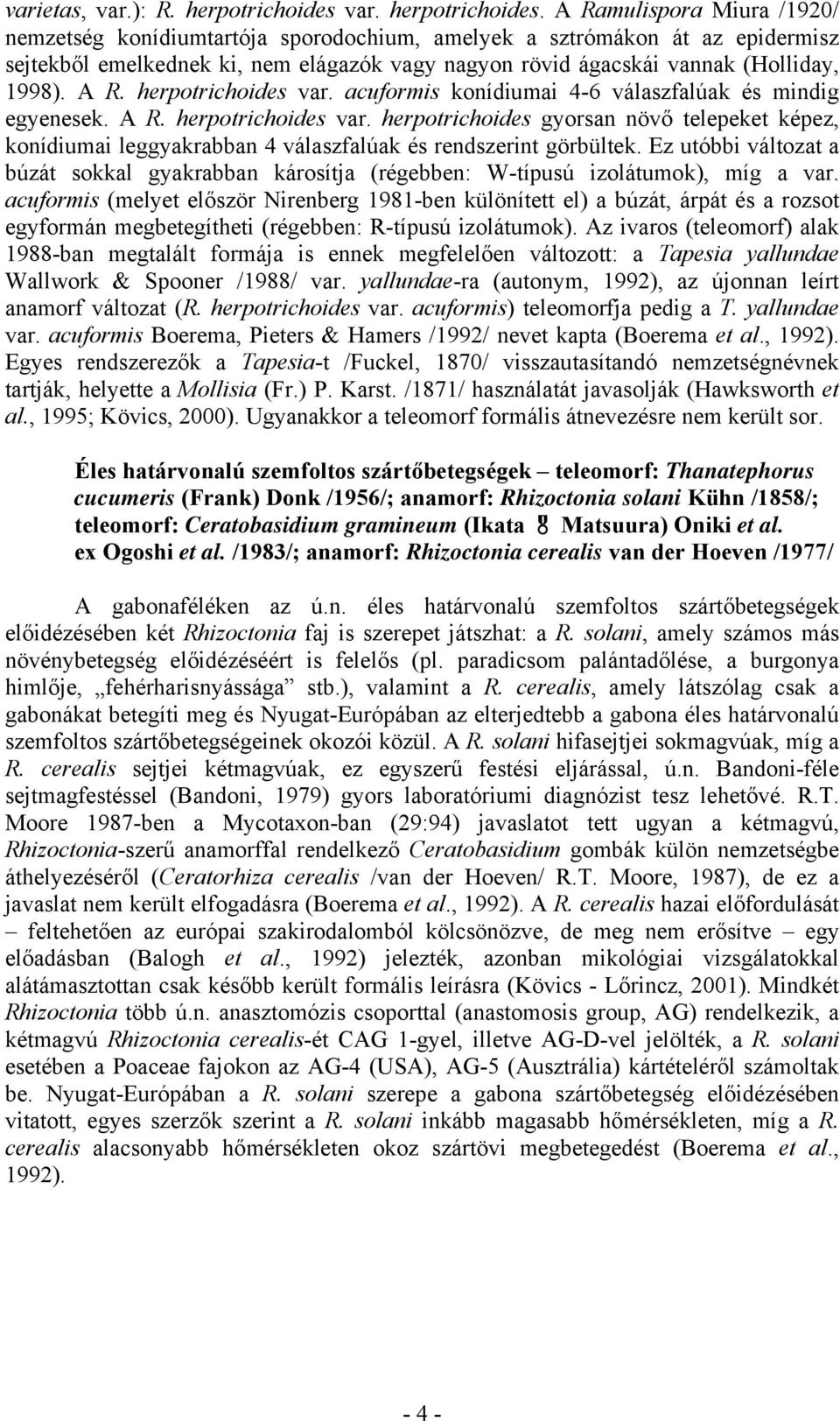 A Ramulispora Miura /1920/ nemzetség konídiumtartója sporodochium, amelyek a sztrómákon át az epidermisz sejtekből emelkednek ki, nem elágazók vagy nagyon rövid ágacskái vannak (Holliday, 1998). A R.