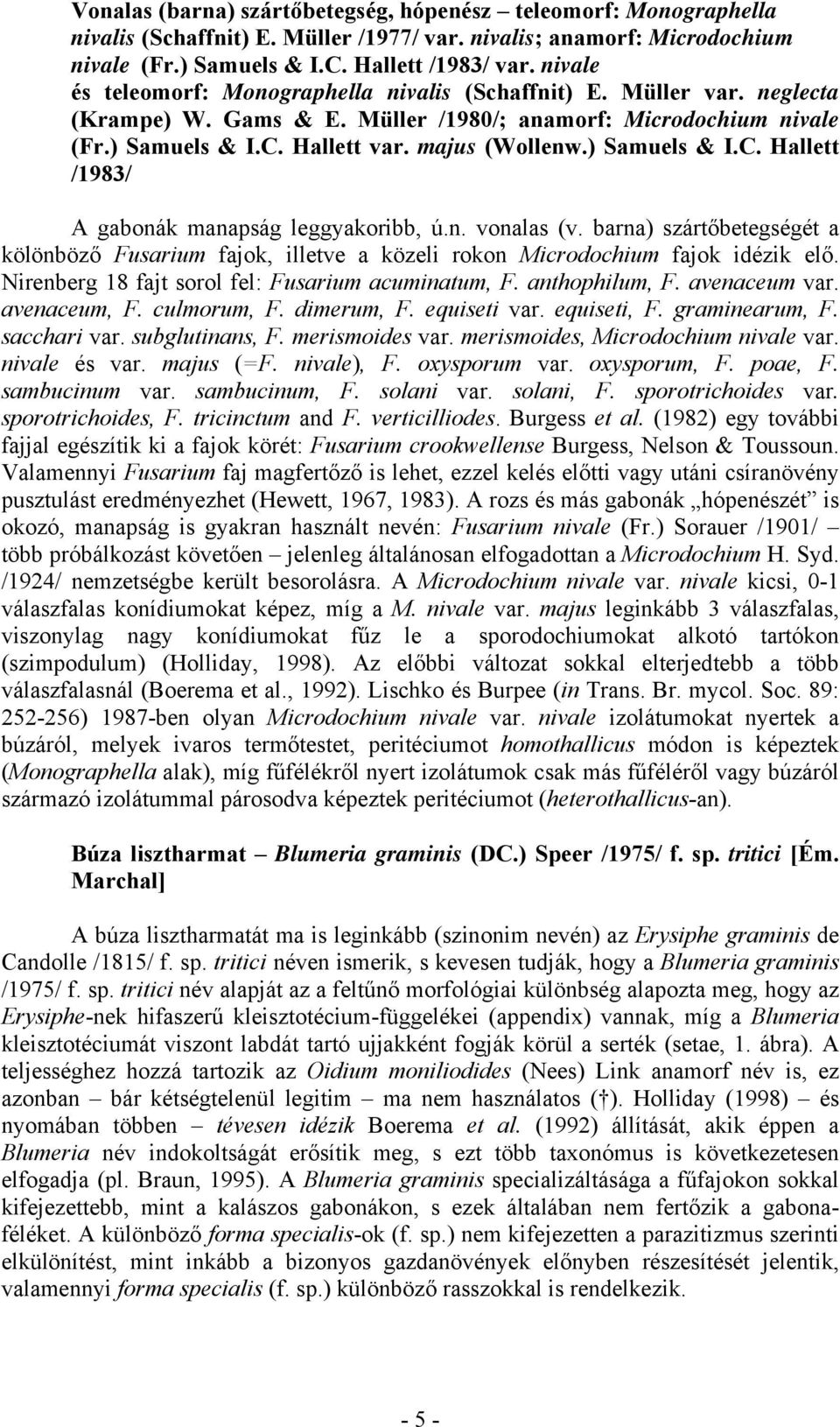 ) Samuels & I.C. Hallett /1983/ A gabonák manapság leggyakoribb, ú.n. vonalas (v. barna) szártőbetegségét a kölönböző Fusarium fajok, illetve a közeli rokon Microdochium fajok idézik elő.