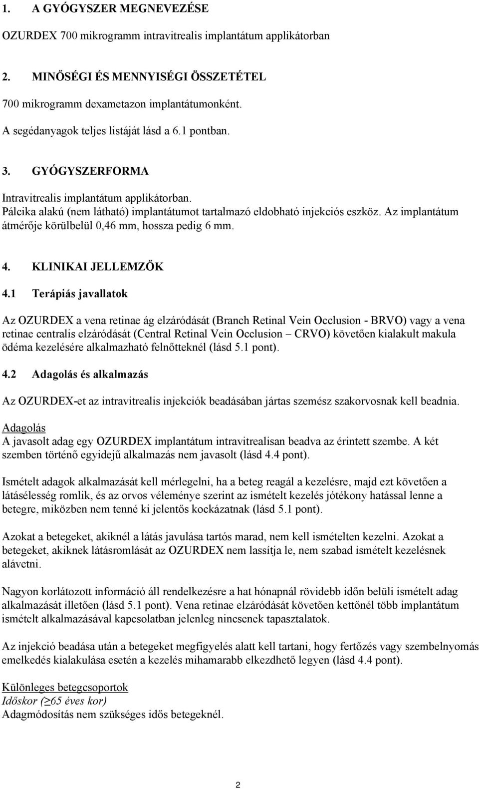 Az implantátum átmérője körülbelül 0,46 mm, hossza pedig 6 mm. 4. KLINIKAI JELLEMZŐK 4.