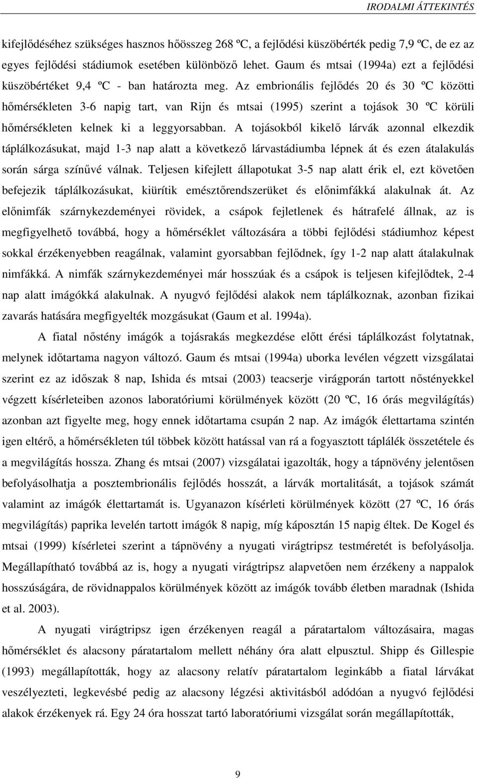 Az embrionális fejlődés 20 és 30 ºC közötti hőmérsékleten 3-6 napig tart, van Rijn és mtsai (1995) szerint a tojások 30 ºC körüli hőmérsékleten kelnek ki a leggyorsabban.