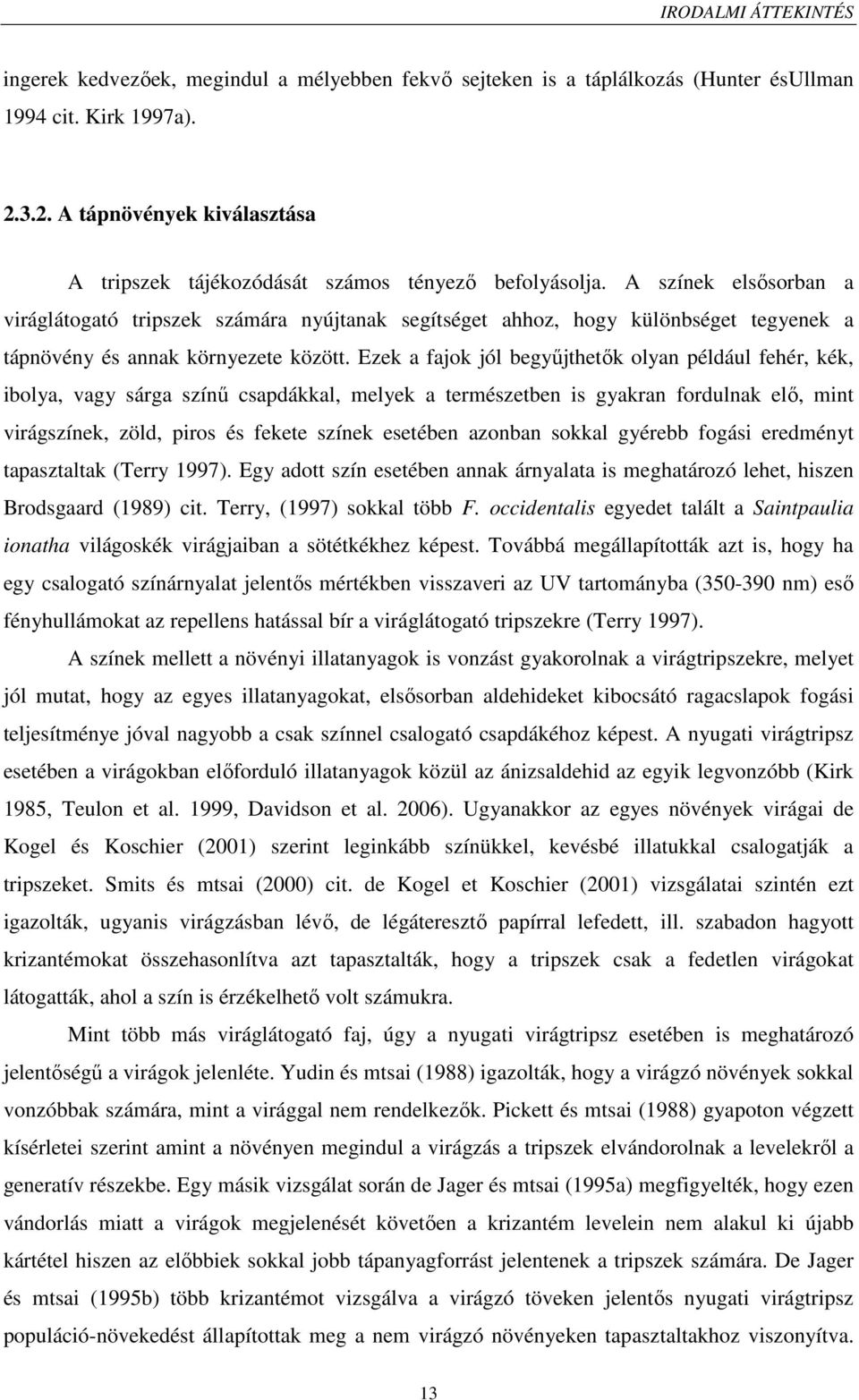 A színek elsősorban a viráglátogató tripszek számára nyújtanak segítséget ahhoz, hogy különbséget tegyenek a tápnövény és annak környezete között.