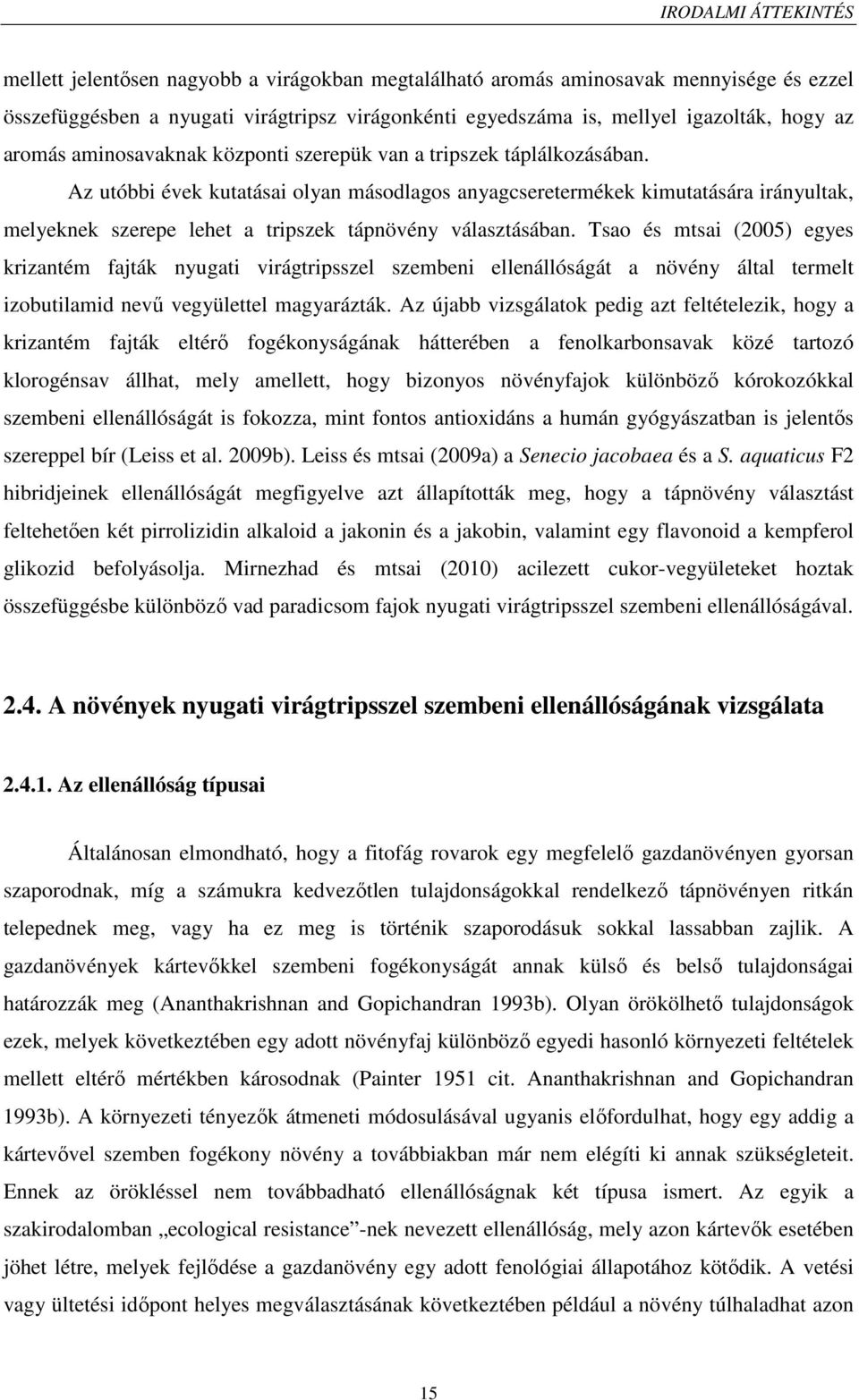 Az utóbbi évek kutatásai olyan másodlagos anyagcseretermékek kimutatására irányultak, melyeknek szerepe lehet a tripszek tápnövény választásában.