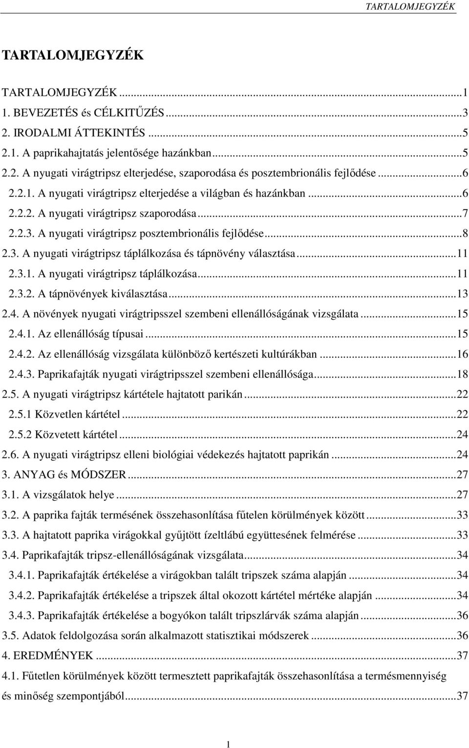 ..11 2.3.1. A nyugati virágtripsz táplálkozása...11 2.3.2. A tápnövények kiválasztása...13 2.4. A növények nyugati virágtripsszel szembeni ellenállóságának vizsgálata...15 2.4.1. Az ellenállóság típusai.