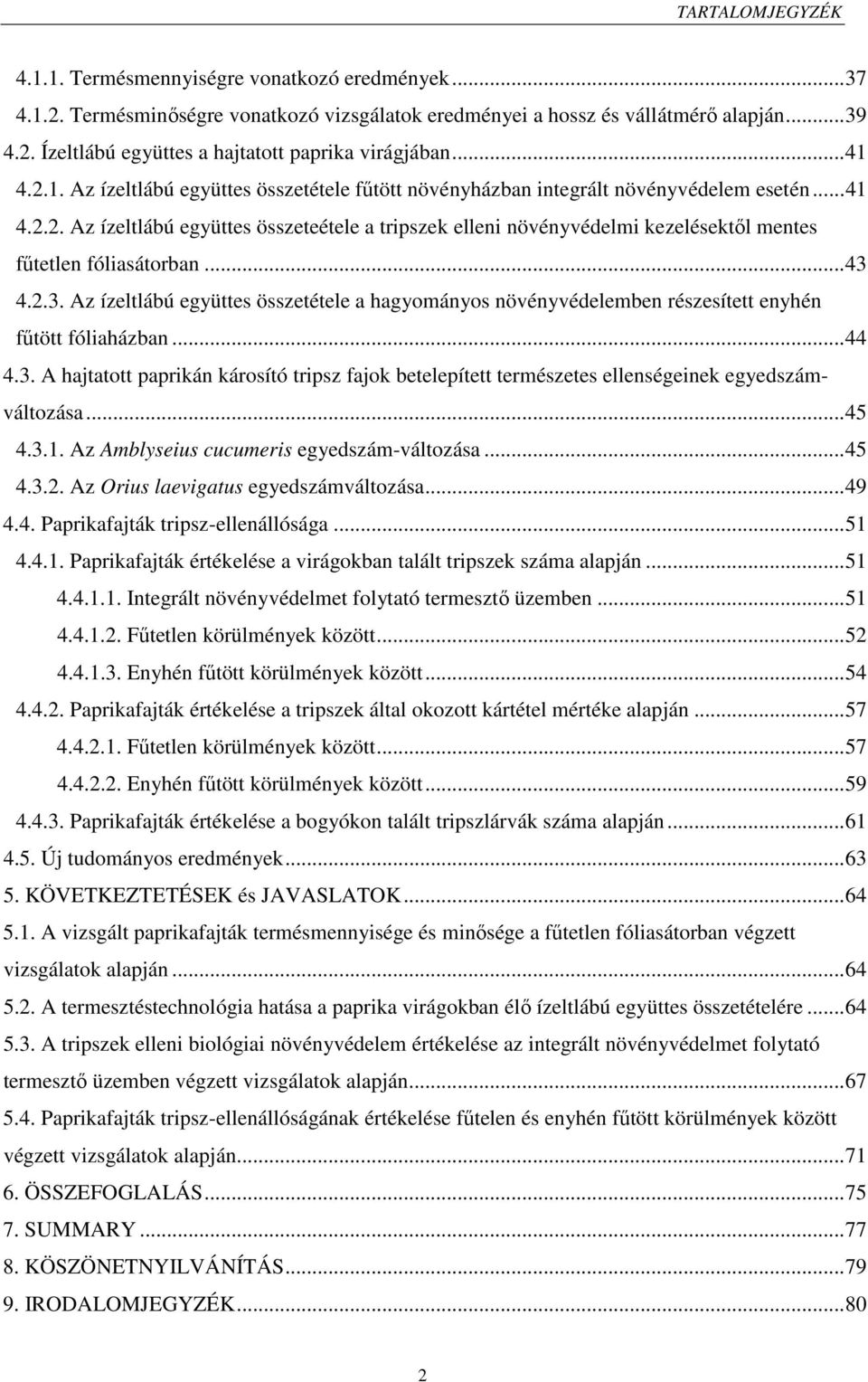 ..43 4.2.3. Az ízeltlábú együttes összetétele a hagyományos növényvédelemben részesített enyhén fűtött fóliaházban...44 4.3. A hajtatott paprikán károsító tripsz fajok betelepített természetes ellenségeinek egyedszámváltozása.