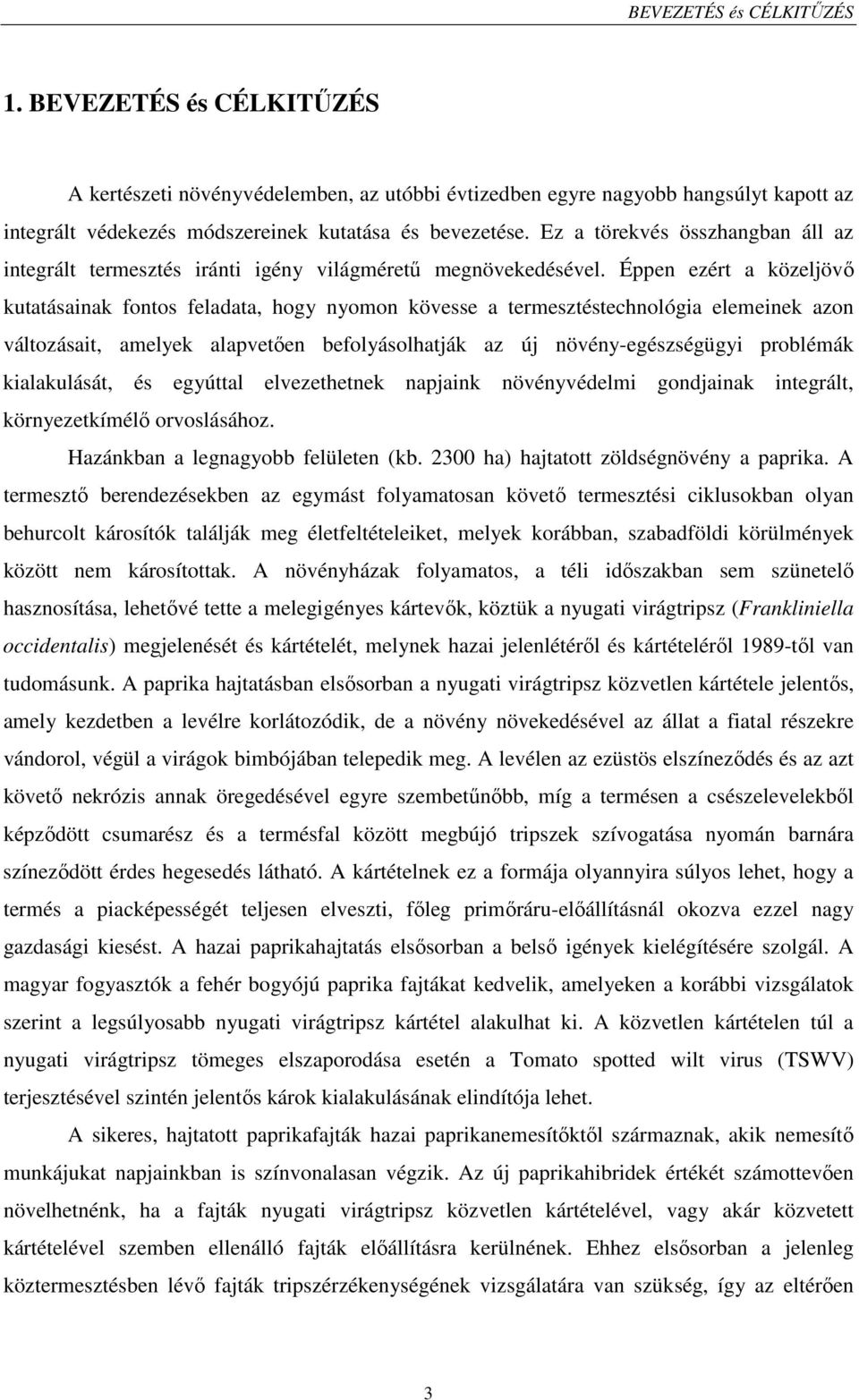 Éppen ezért a közeljövő kutatásainak fontos feladata, hogy nyomon kövesse a termesztéstechnológia elemeinek azon változásait, amelyek alapvetően befolyásolhatják az új növény-egészségügyi problémák