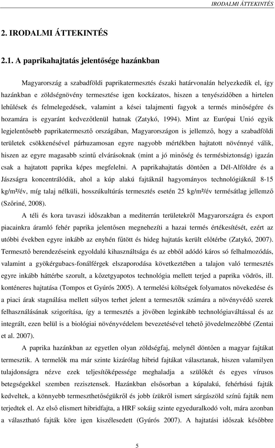 tenyészidőben a hirtelen lehűlések és felmelegedések, valamint a kései talajmenti fagyok a termés minőségére és hozamára is egyaránt kedvezőtlenül hatnak (Zatykó, 1994).