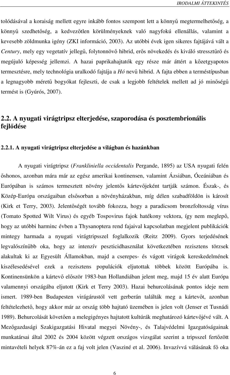 Az utóbbi évek igen sikeres fajtájává vált a Century, mely egy vegetatív jellegű, folytonnövő hibrid, erős növekedés és kiváló stressztűrő és megújuló képesség jellemzi.