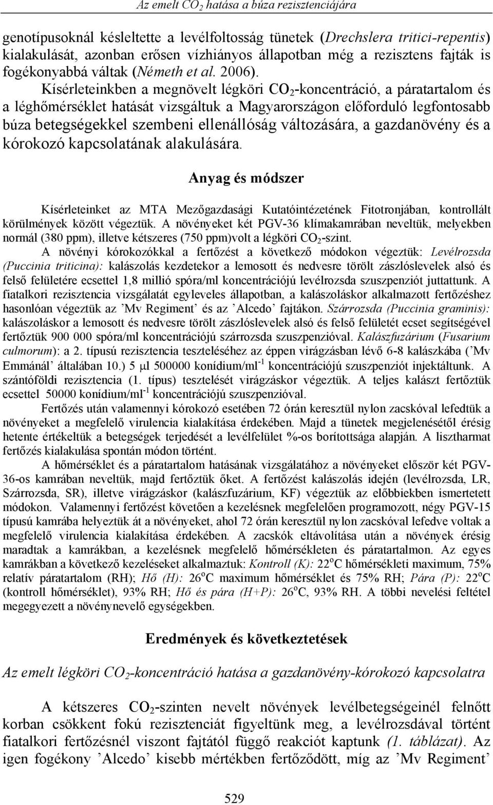 Kísérleteinkben a megnövelt légköri CO 2 -koncentráció, a páratartalom és a léghőmérséklet hatását vizsgáltuk a Magyarországon előforduló legfontosabb búza betegségekkel szembeni ellenállóság