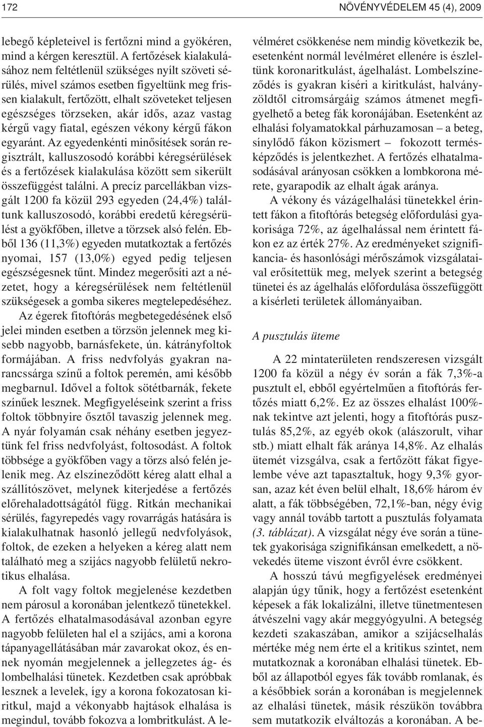 idôs, azaz vastag kérgû vagy fiatal, egészen vékony kérgû fákon egyaránt.