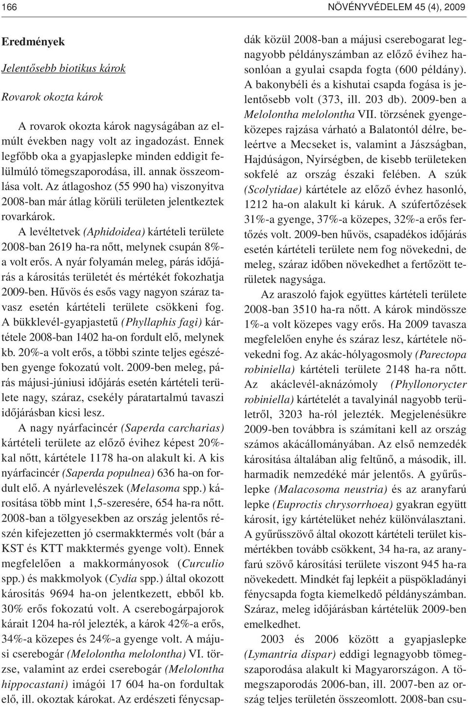 Az átlagoshoz (55 990 ha) viszonyítva 2008-ban már átlag körüli területen jelentkeztek rovarkárok.