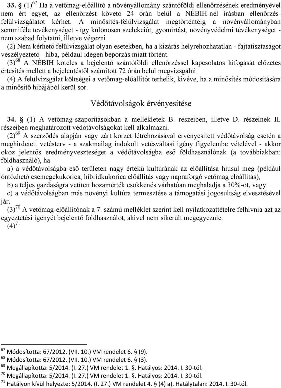 (2) Nem kérhető felülvizsgálat olyan esetekben, ha a kizárás helyrehozhatatlan - fajtatisztaságot veszélyeztető - hiba, például idegen beporzás miatt történt.