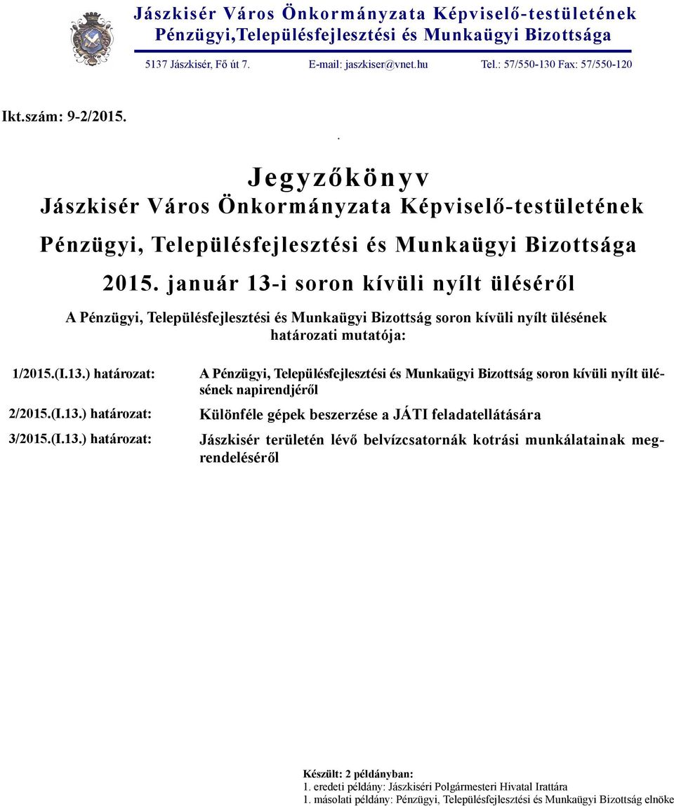 január 13-i soron kívüli nyílt üléséről A Pénzügyi, Településfejlesztési és Munkaügyi Bizottság soron kívüli nyílt ülésének határozati mutatója: 1/2015.(I.13.) határozat: 2/2015.(I.13.) határozat: 3/2015.