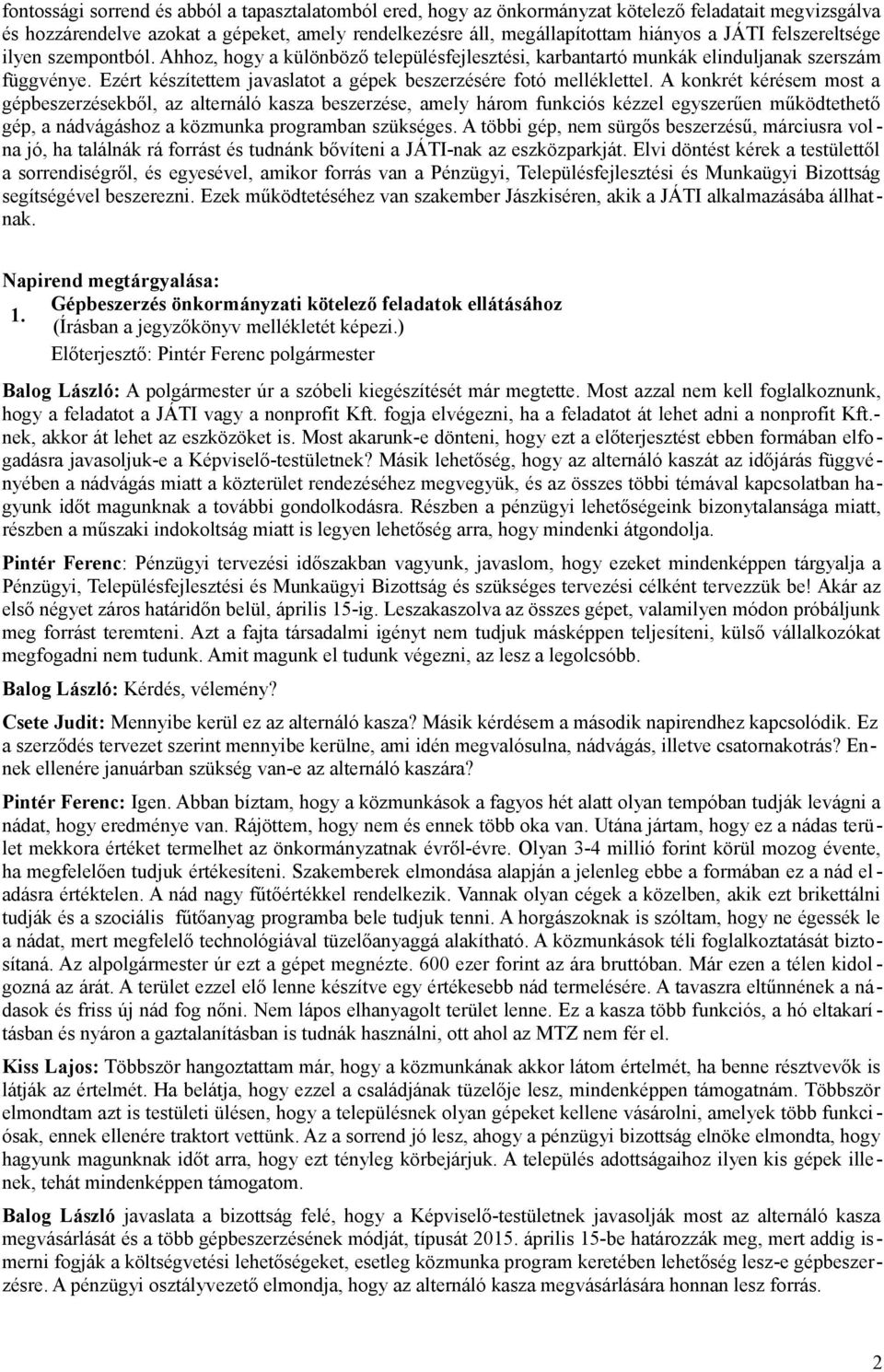 A konkrét kérésem most a gépbeszerzésekből, az alternáló kasza beszerzése, amely három funkciós kézzel egyszerűen működtethető gép, a nádvágáshoz a közmunka programban szükséges.