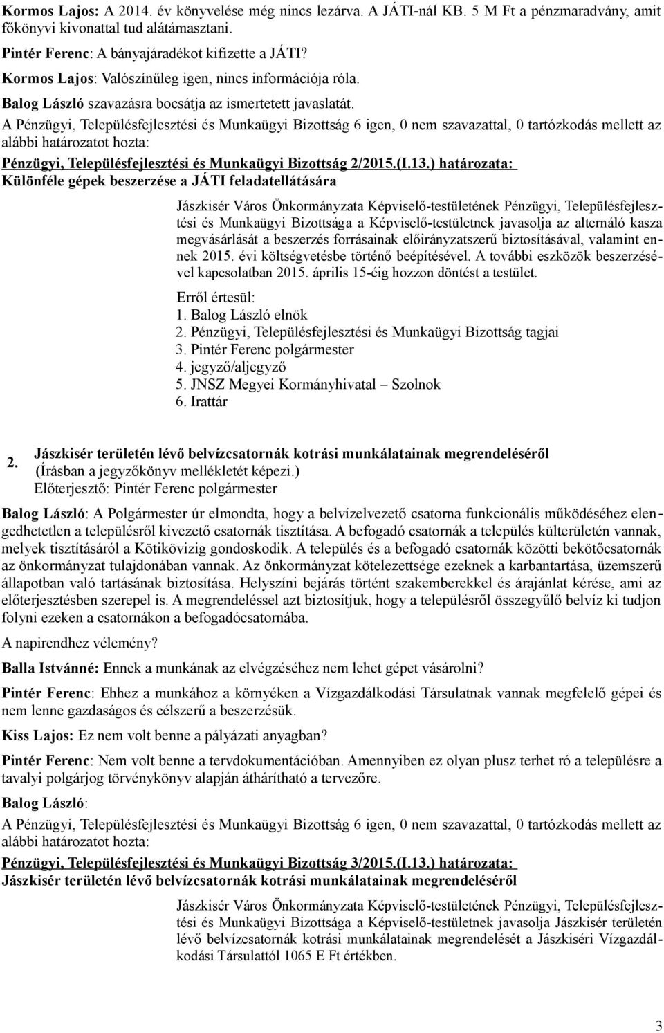 ) határozata: Különféle gépek beszerzése a JÁTI feladatellátására és Munkaügyi Bizottsága a Képviselő-testületnek javasolja az alternáló kasza megvásárlását a beszerzés forrásainak előirányzatszerű