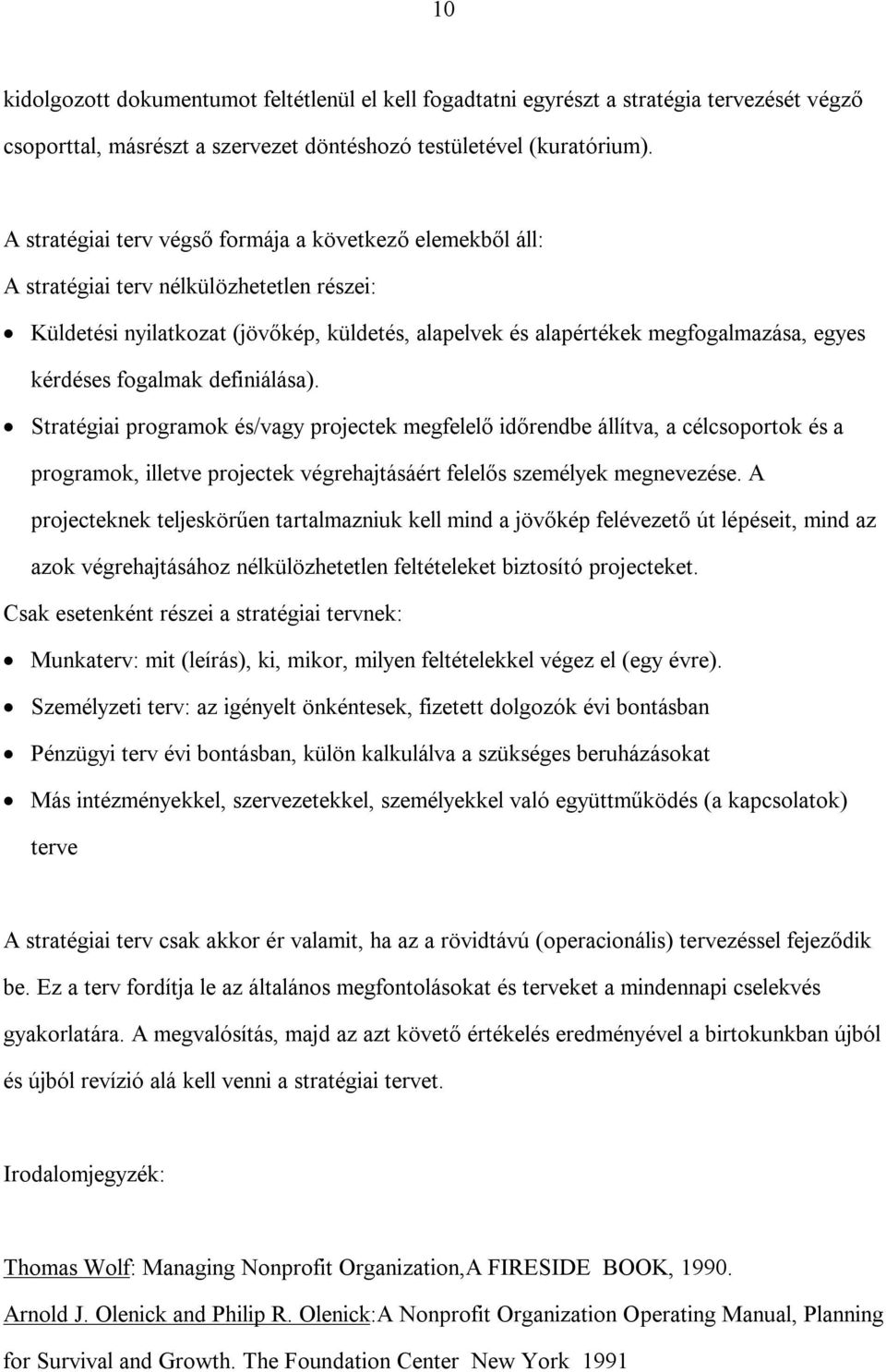 fogalmak definiálása). Stratégiai programok és/vagy projectek megfelelő időrendbe állítva, a célcsoportok és a programok, illetve projectek végrehajtásáért felelős személyek megnevezése.