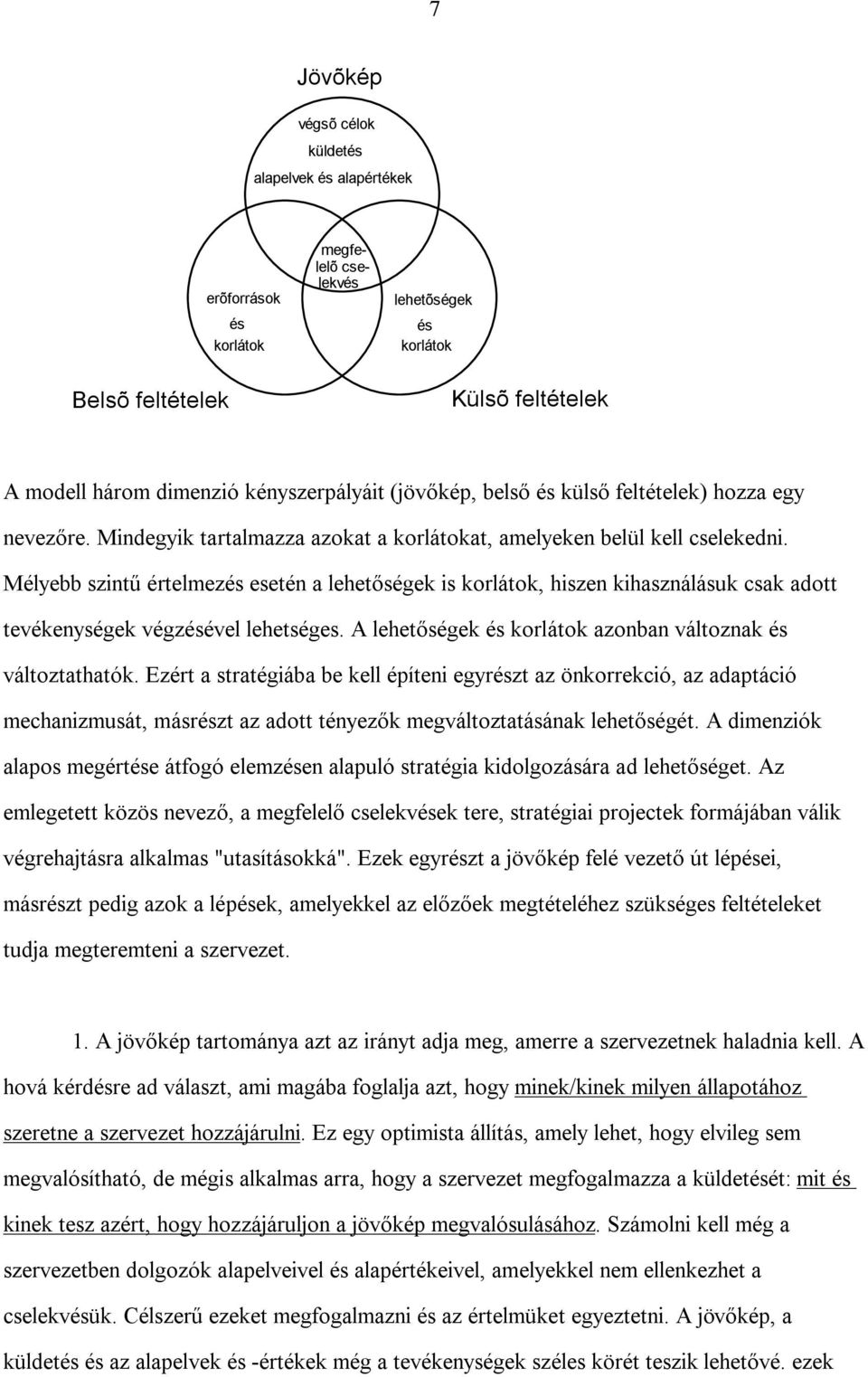 Mélyebb szintű értelmezés esetén a lehetőségek is korlátok, hiszen kihasználásuk csak adott tevékenységek végzésével lehetséges. A lehetőségek és korlátok azonban változnak és változtathatók.