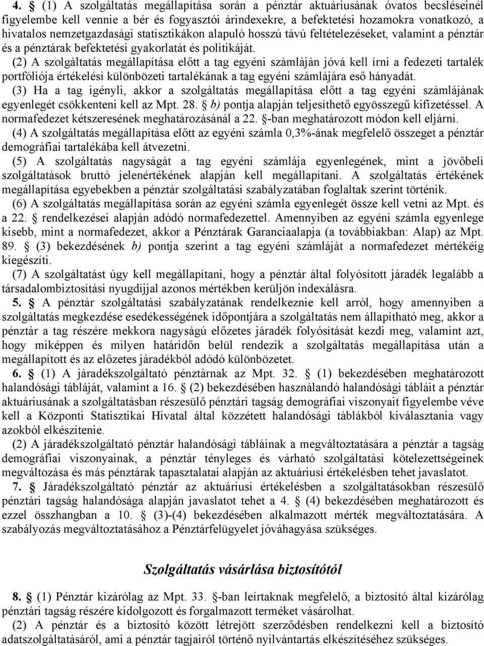 (2) A szolgáltatás megállapítása előtt a tag egyéni számláján jóvá kell írni a fedezeti tartalék portfóliója értékelési különbözeti tartalékának a tag egyéni számlájára eső hányadát.