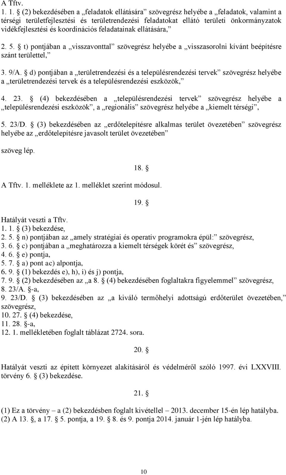 koordinációs feladatainak ellátására, 2. 5. t) pontjában a visszavonttal szövegrész helyébe a visszasorolni kívánt beépítésre szánt területtel, 3. 9/A.