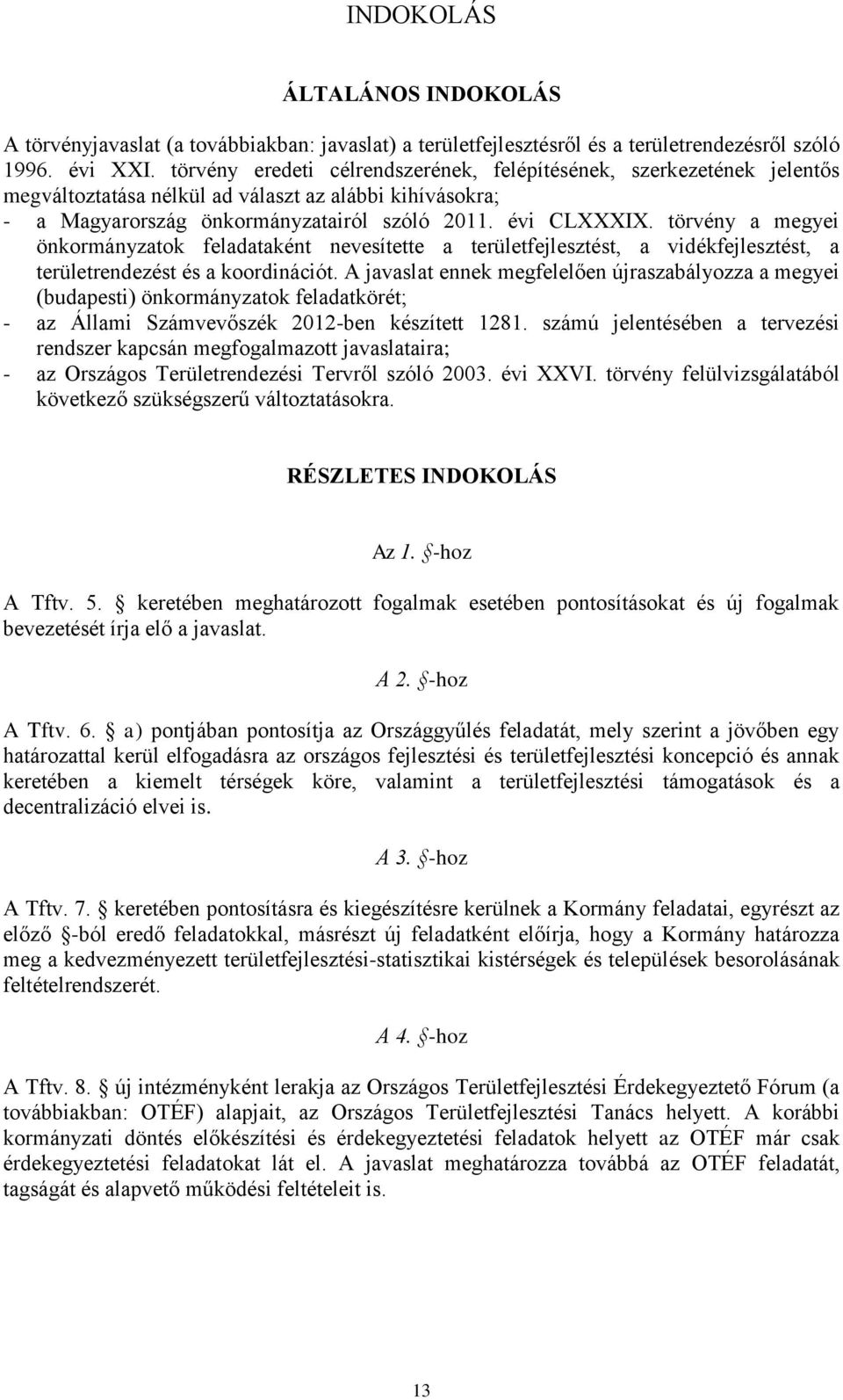 törvény a megyei önkormányzatok feladataként nevesítette a területfejlesztést, a vidékfejlesztést, a területrendezést és a koordinációt.