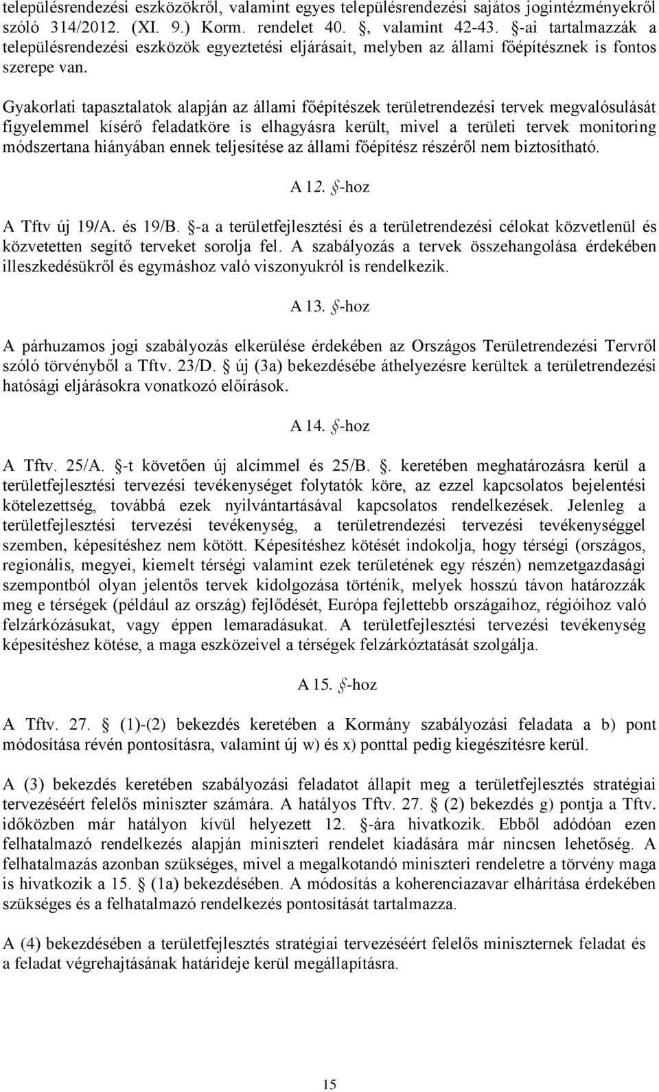 Gyakorlati tapasztalatok alapján az állami főépítészek területrendezési tervek megvalósulását figyelemmel kísérő feladatköre is elhagyásra került, mivel a területi tervek monitoring módszertana
