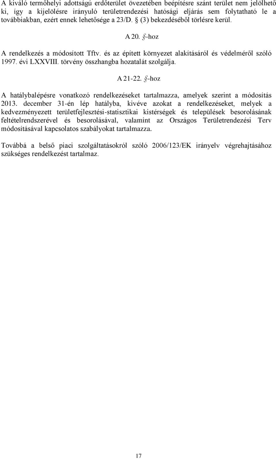 törvény összhangba hozatalát szolgálja. A 21-22. -hoz A hatálybalépésre vonatkozó rendelkezéseket tartalmazza, amelyek szerint a módosítás 2013.