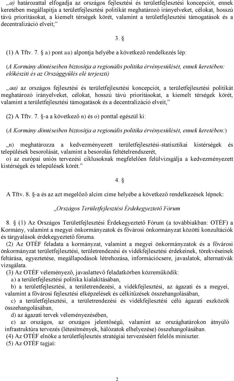 a) pont aa) alpontja helyébe a következő rendelkezés lép: (A Kormány döntéseiben biztosítja a regionális politika érvényesülését, ennek keretében: előkészíti és az Országgyűlés elé terjeszti) aa) az