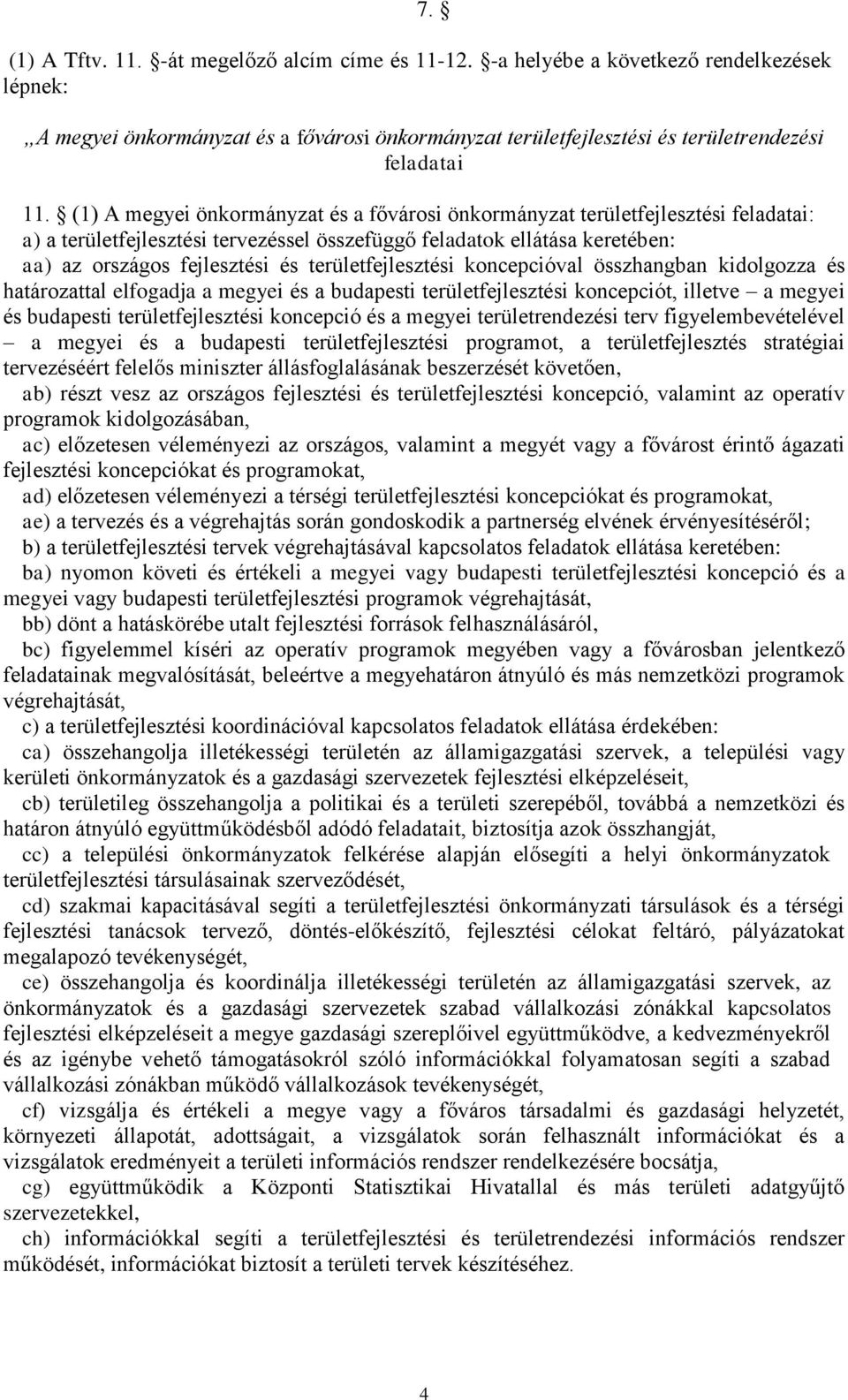 területfejlesztési koncepcióval összhangban kidolgozza és határozattal elfogadja a megyei és a budapesti területfejlesztési koncepciót, illetve a megyei és budapesti területfejlesztési koncepció és a