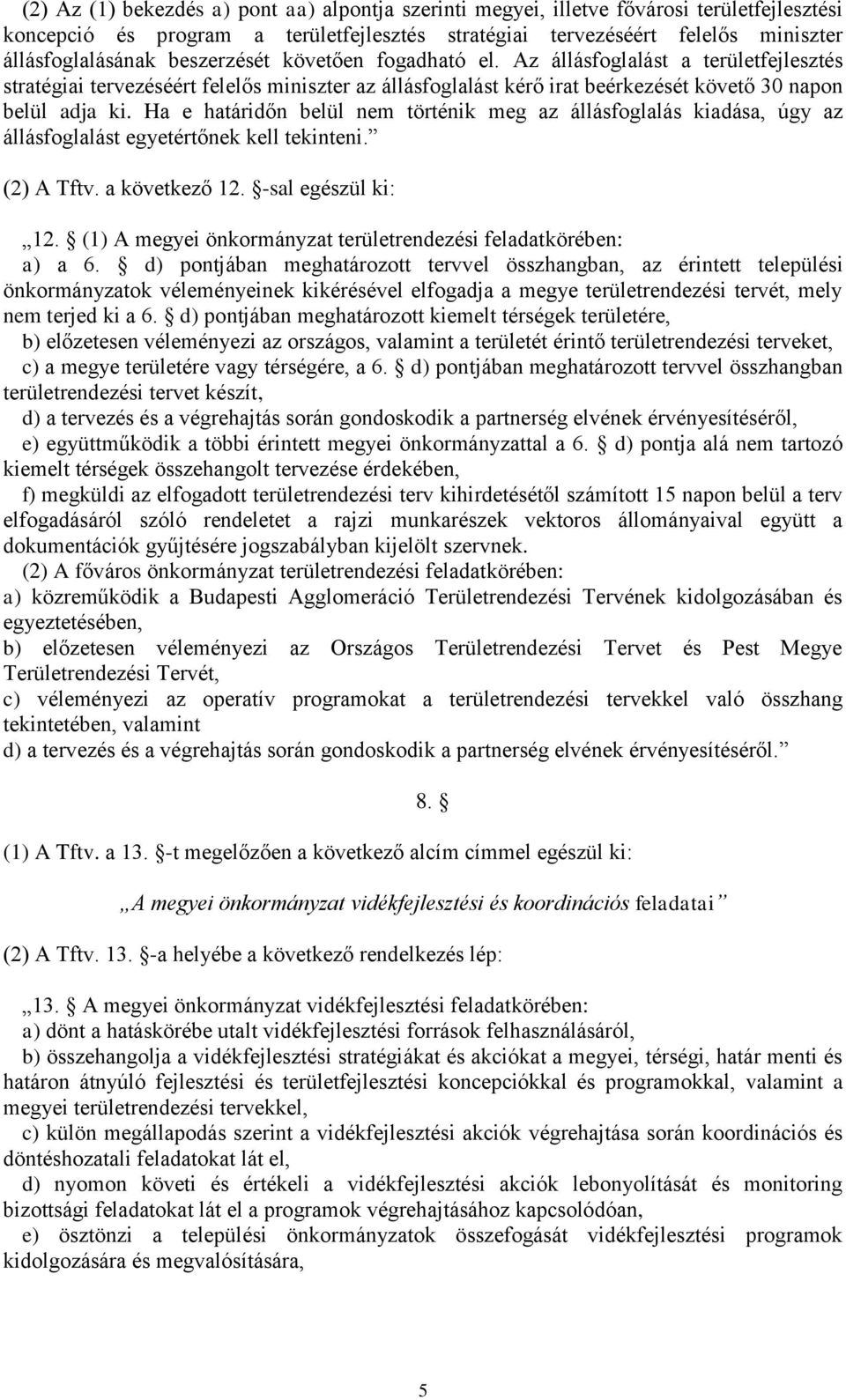 Ha e határidőn belül nem történik meg az állásfoglalás kiadása, úgy az állásfoglalást egyetértőnek kell tekinteni. (2) A Tftv. a következő 12. -sal egészül ki: 12.