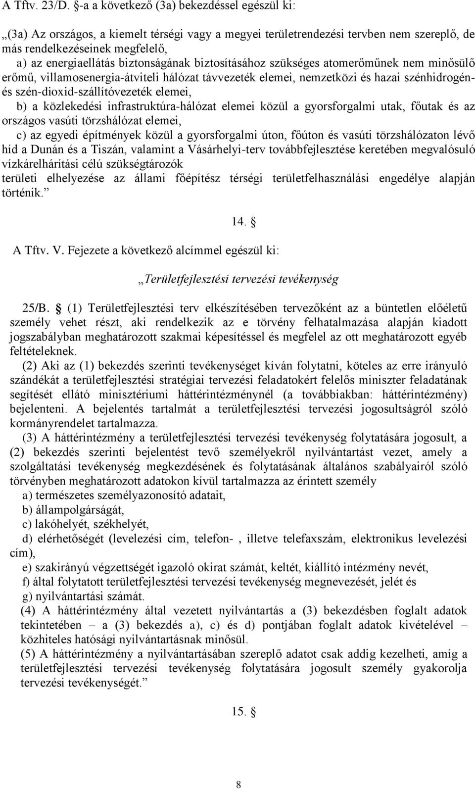 biztonságának biztosításához szükséges atomerőműnek nem minősülő erőmű, villamosenergia-átviteli hálózat távvezeték elemei, nemzetközi és hazai szénhidrogénés szén-dioxid-szállítóvezeték elemei, b) a