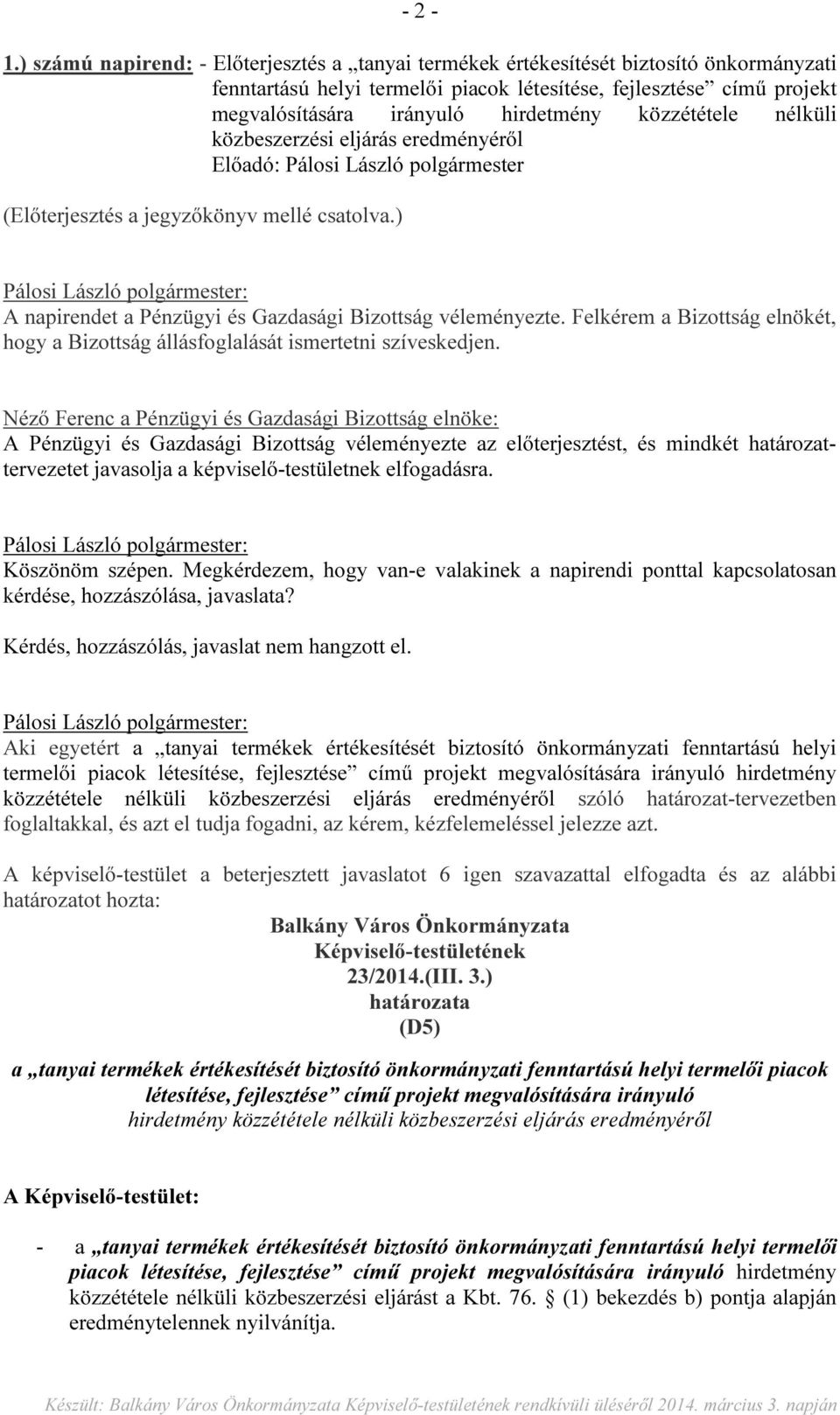 közzététele nélküli közbeszerzési eljárás eredményéről Előadó: Pálosi László polgármester (Előterjesztés a jegyzőkönyv mellé csatolva.) A napirendet a Pénzügyi és Gazdasági Bizottság véleményezte.