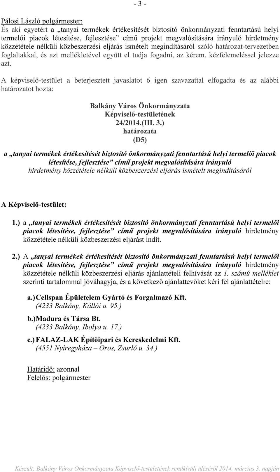 A képviselő-testület a beterjesztett javaslatot 6 igen szavazattal elfogadta és az alábbi határozatot hozta: Balkány Város Önkormányzata Képviselő-testületének 24/2014.(III. 3.