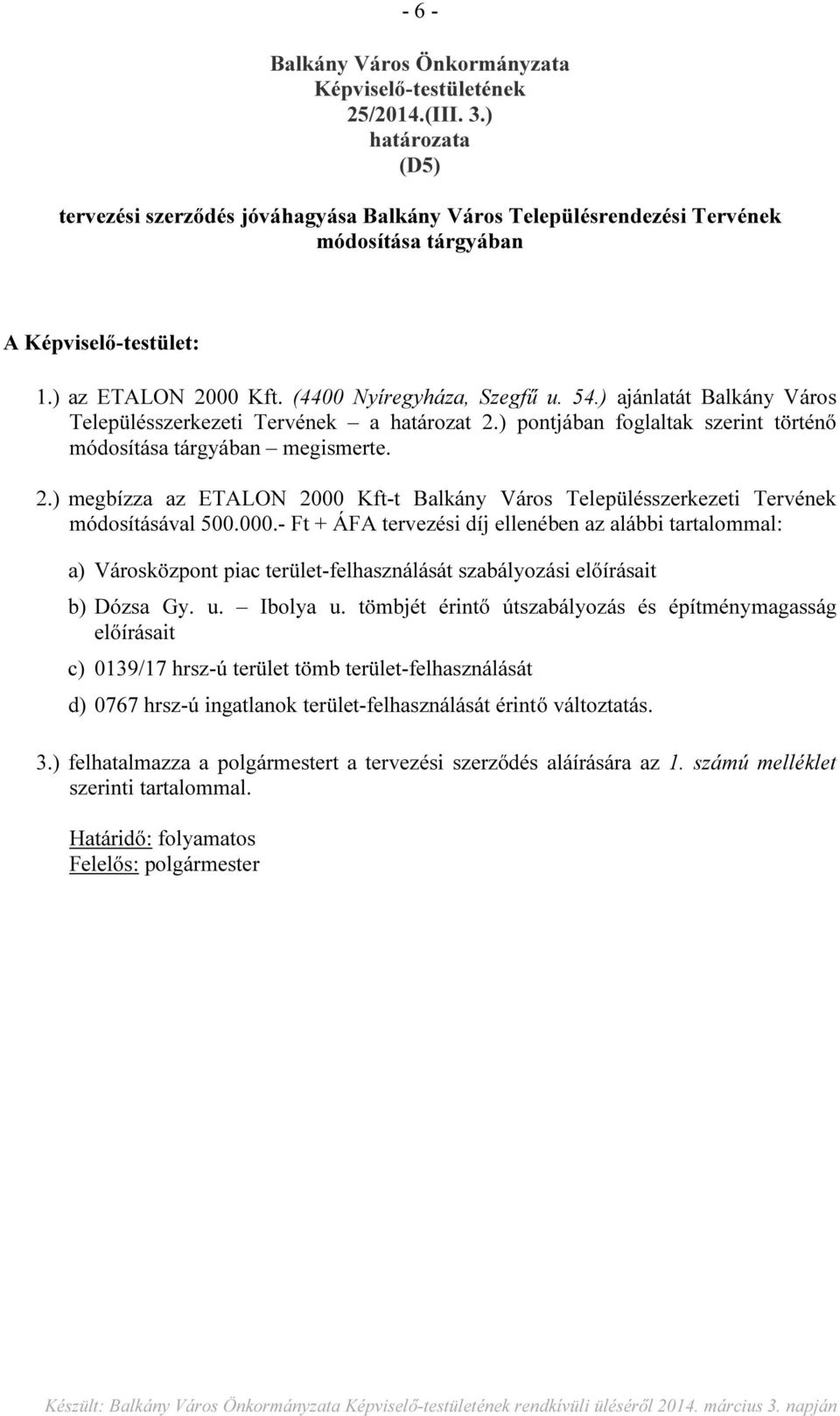 ) ajánlatát Balkány Város Településszerkezeti Tervének a határozat 2.) pontjában foglaltak szerint történő módosítása tárgyában megismerte. 2.) megbízza az ETALON 2000 Kft-t Balkány Város Településszerkezeti Tervének módosításával 500.