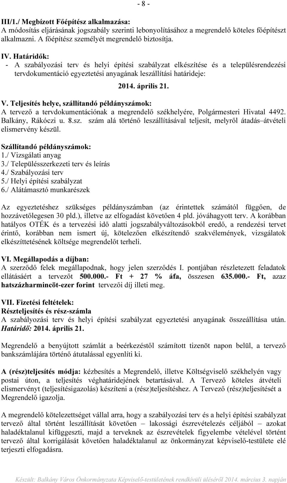 Teljesítés helye, szállítandó példányszámok: A tervező a tervdokumentációnak a megrendelő székhelyére, Polgármesteri Hivatal 4492. Balkány, Rákóczi u. 8.sz. szám alá történő leszállításával teljesít, melyről átadás átvételi elismervény készül.