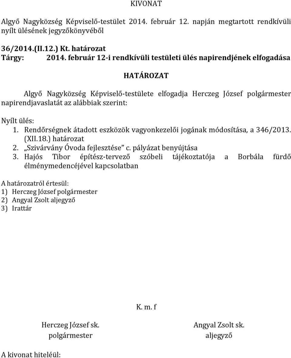 napirendjavaslatát az alábbiak szerint: Nyílt ülés: 1. Rendőrségnek átadott eszközök vagyonkezelői jogának módosítása, a 346/2013. (XII.